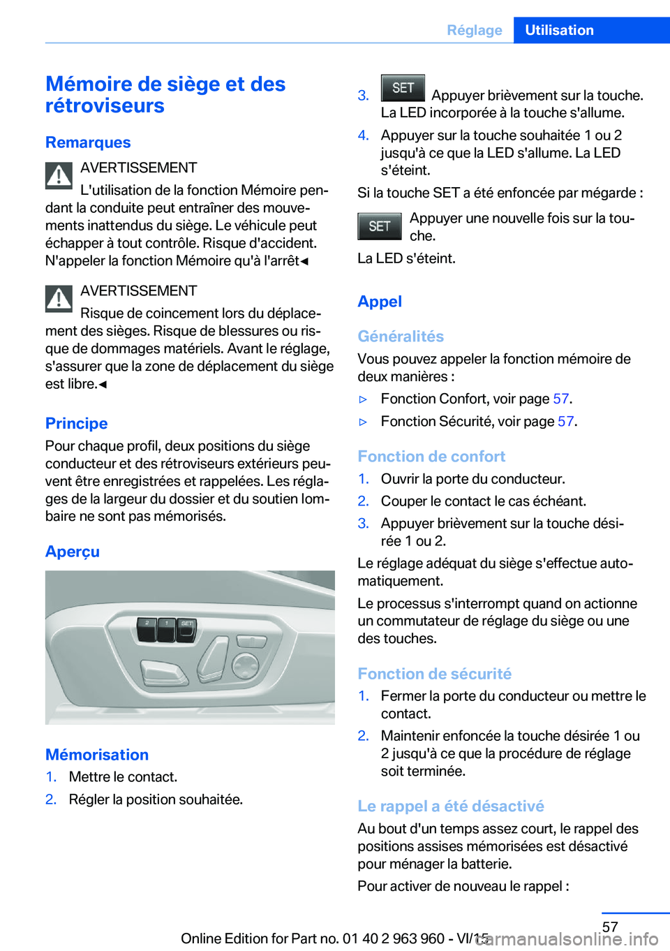 BMW 4 SERIES COUPE 2016 Notices Demploi (in French) Mémoire de siège et des
rétroviseurs
Remarques AVERTISSEMENT
L'utilisation de la fonction Mémoire pen‐
dant la conduite peut entraîner des mouve‐
ments inattendus du siège. Le véhicule BMW 4 SERIES COUPE 2016 Notices Demploi (in French) Mémoire de siège et des
rétroviseurs
Remarques AVERTISSEMENT
L'utilisation de la fonction Mémoire pen‐
dant la conduite peut entraîner des mouve‐
ments inattendus du siège. Le véhicule