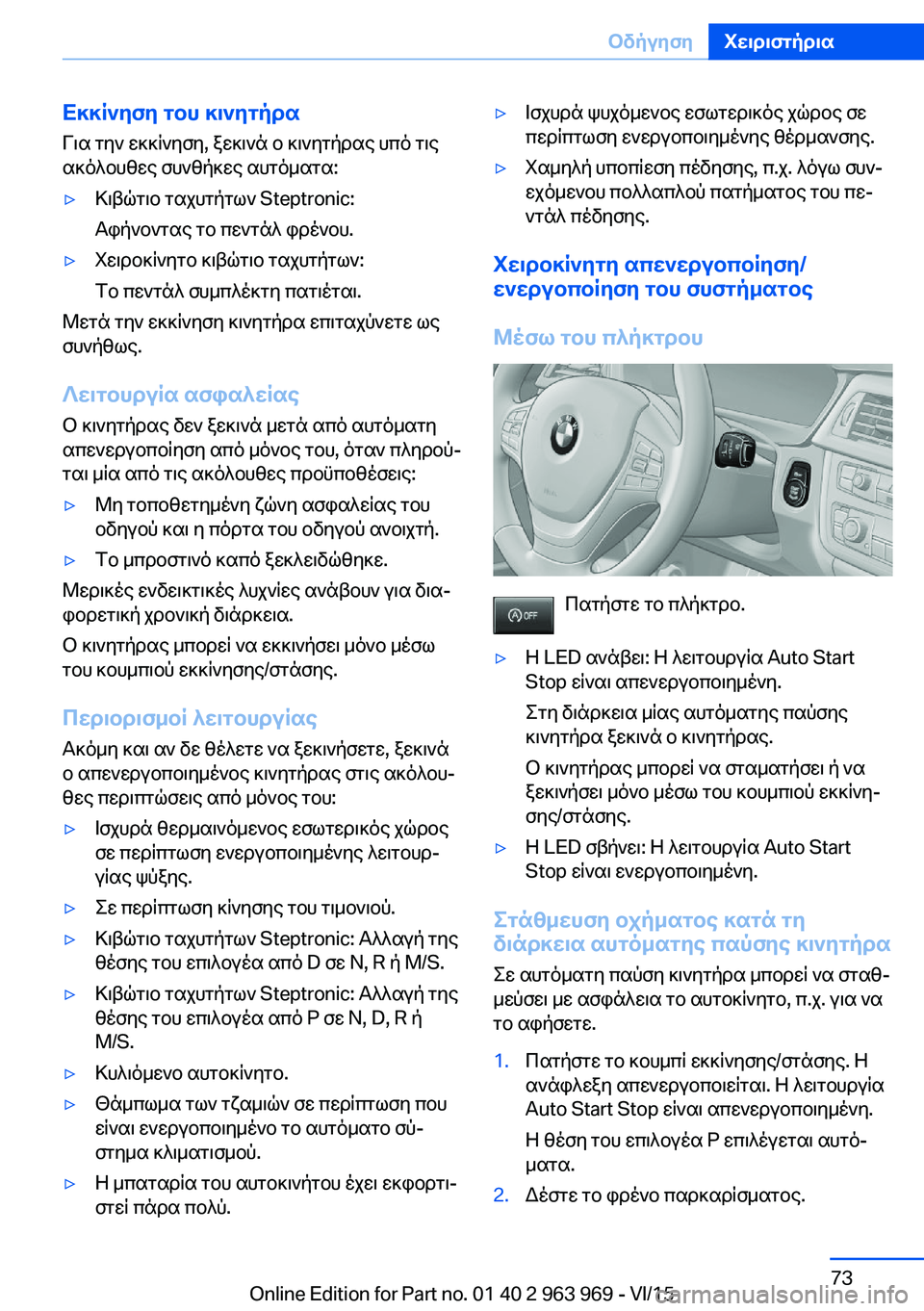 BMW 4 SERIES COUPE 2016  ΟΔΗΓΌΣ ΧΡΉΣΗΣ (in Greek) Εκκίνηση του κινητήρα
Για την εκκίνηση, ξεκινά ο κινητήρας υπό τις
ακόλουθες συνθήκες αυτόματα:▷Κιβώτιο ταχ