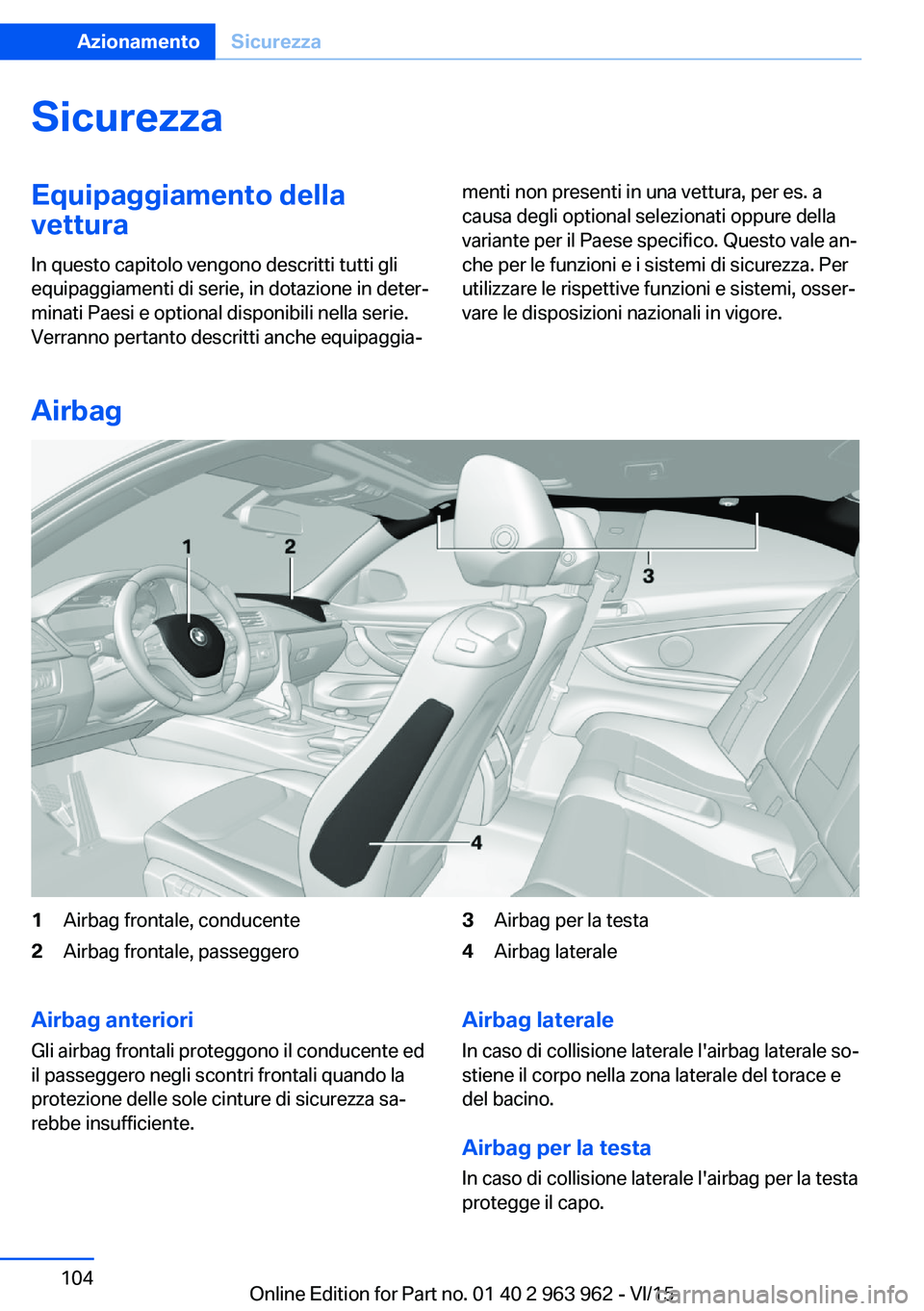 BMW 4 SERIES COUPE 2016 Libretti Di Uso E manutenzione (in Italian) SicurezzaEquipaggiamento della
vettura
In questo capitolo vengono descritti tutti gli
equipaggiamenti di serie, in dotazione in deter‐
minati Paesi e optional disponibili nella serie.
Verranno perta BMW 4 SERIES COUPE 2016 Libretti Di Uso E manutenzione (in Italian) SicurezzaEquipaggiamento della
vettura
In questo capitolo vengono descritti tutti gli
equipaggiamenti di serie, in dotazione in deter‐
minati Paesi e optional disponibili nella serie.
Verranno perta