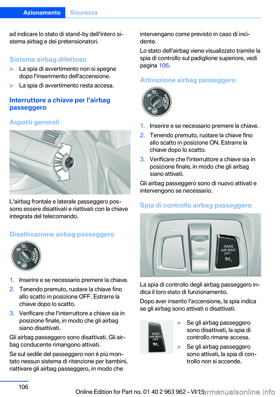 BMW 4 SERIES COUPE 2016 Libretti Di Uso E manutenzione (in Italian) ad indicare lo stato di stand-by dell'intero si‐
stema airbag e dei pretensionatori.
Sistema airbag difettoso▷La spia di avvertimento non si spegne
dopo l'inserimento dell'accensione. BMW 4 SERIES COUPE 2016 Libretti Di Uso E manutenzione (in Italian) ad indicare lo stato di stand-by dell'intero si‐
stema airbag e dei pretensionatori.
Sistema airbag difettoso▷La spia di avvertimento non si spegne
dopo l'inserimento dell'accensione.