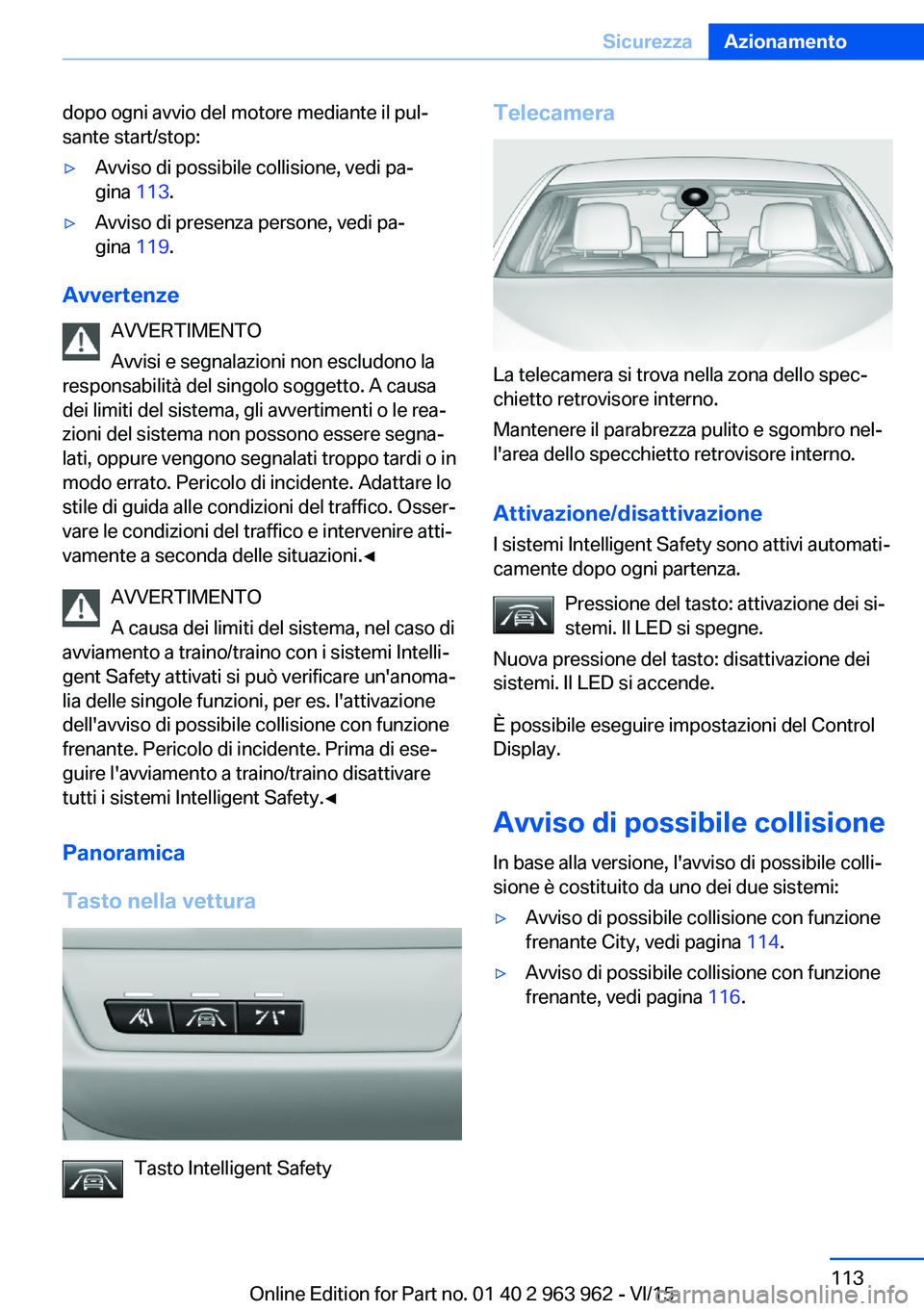 BMW 4 SERIES COUPE 2016 Libretti Di Uso E manutenzione (in Italian) dopo ogni avvio del motore mediante il pul‐
sante start/stop:▷Avviso di possibile collisione, vedi pa‐
gina 113.▷Avviso di presenza persone, vedi pa‐
gina 119.
Avvertenze
AVVERTIMENTO
Avvi BMW 4 SERIES COUPE 2016 Libretti Di Uso E manutenzione (in Italian) dopo ogni avvio del motore mediante il pul‐
sante start/stop:▷Avviso di possibile collisione, vedi pa‐
gina 113.▷Avviso di presenza persone, vedi pa‐
gina 119.
Avvertenze
AVVERTIMENTO
Avvi