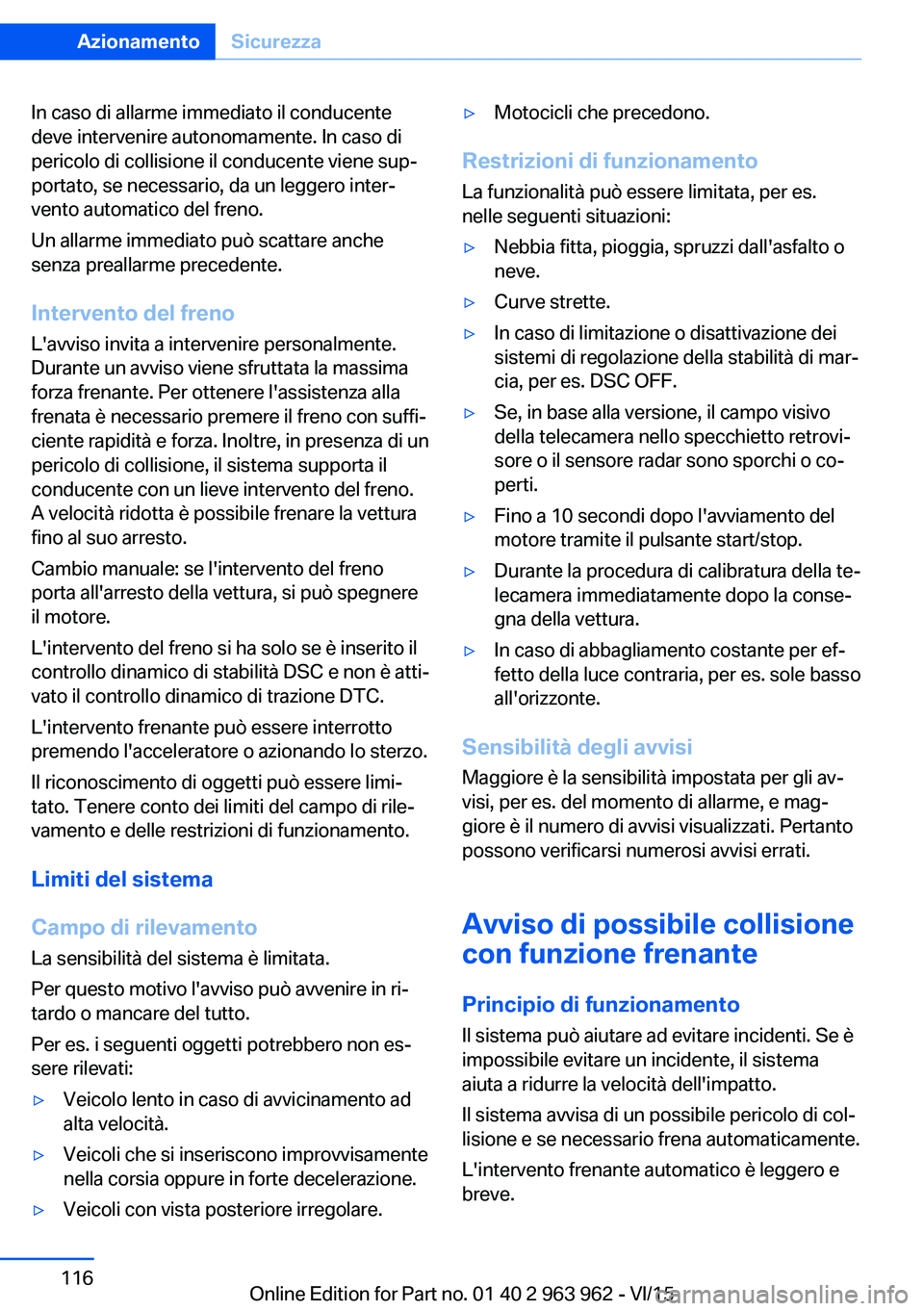 BMW 4 SERIES COUPE 2016 Libretti Di Uso E manutenzione (in Italian) In caso di allarme immediato il conducente
deve intervenire autonomamente. In caso di
pericolo di collisione il conducente viene sup‐
portato, se necessario, da un leggero inter‐
vento automatico BMW 4 SERIES COUPE 2016 Libretti Di Uso E manutenzione (in Italian) In caso di allarme immediato il conducente
deve intervenire autonomamente. In caso di
pericolo di collisione il conducente viene sup‐
portato, se necessario, da un leggero inter‐
vento automatico
