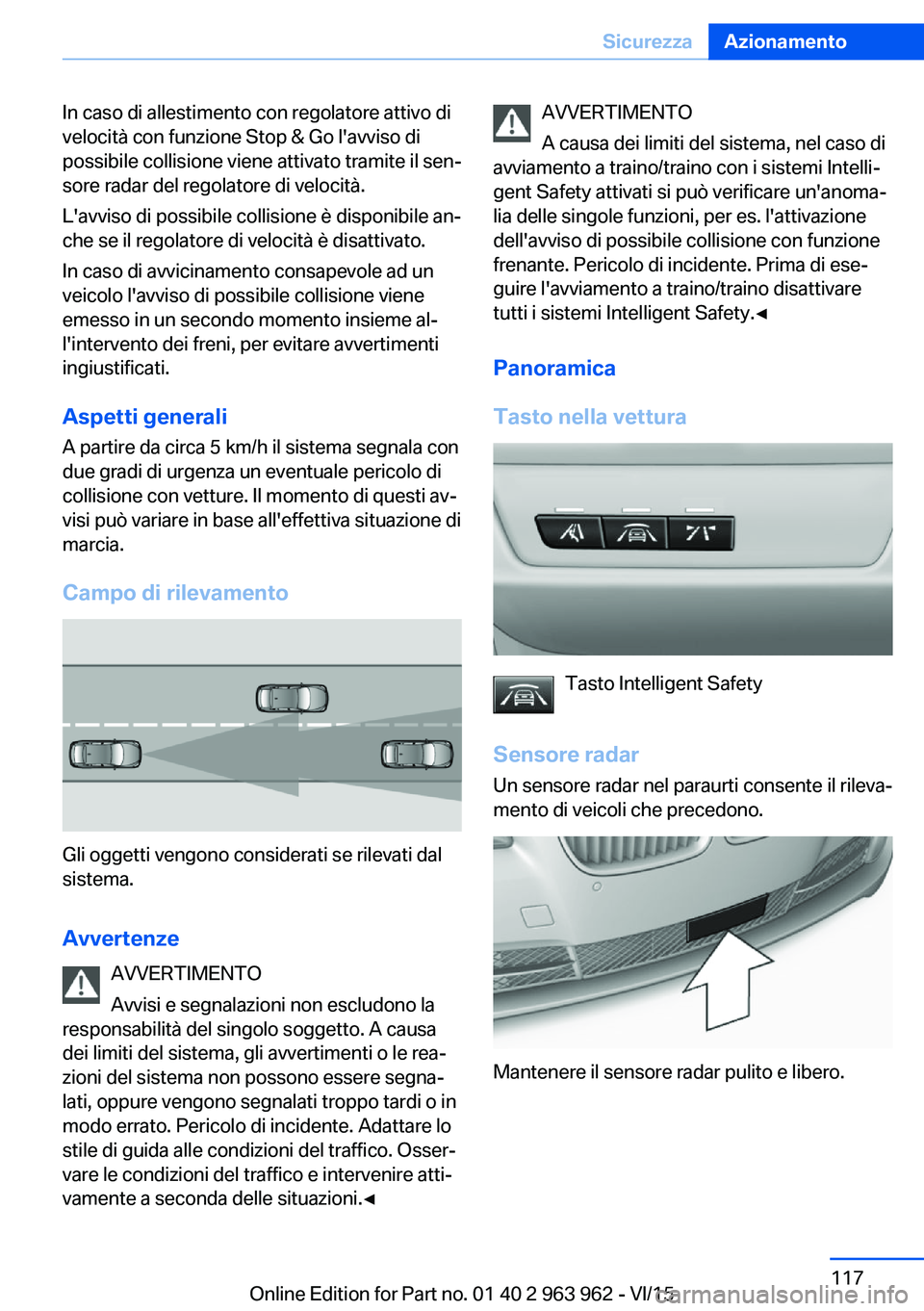 BMW 4 SERIES COUPE 2016 Libretti Di Uso E manutenzione (in Italian) In caso di allestimento con regolatore attivo di
velocità con funzione Stop & Go l'avviso di
possibile collisione viene attivato tramite il sen‐
sore radar del regolatore di velocità.
L'av BMW 4 SERIES COUPE 2016 Libretti Di Uso E manutenzione (in Italian) In caso di allestimento con regolatore attivo di
velocità con funzione Stop & Go l'avviso di
possibile collisione viene attivato tramite il sen‐
sore radar del regolatore di velocità.
L'av