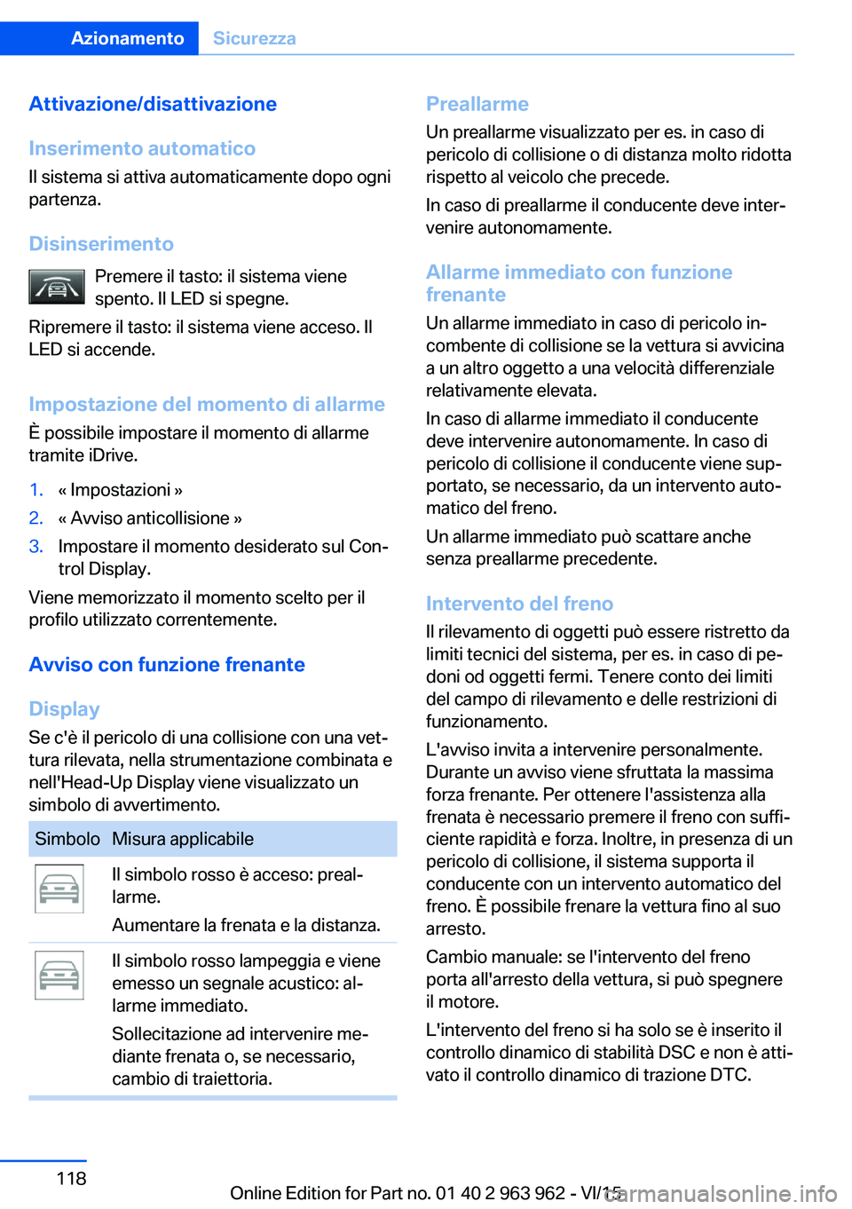 BMW 4 SERIES COUPE 2016 Libretti Di Uso E manutenzione (in Italian) Attivazione/disattivazione
Inserimento automatico
Il sistema si attiva automaticamente dopo ogni
partenza.
Disinserimento Premere il tasto: il sistema viene
spento. Il LED si spegne.
Ripremere il tast BMW 4 SERIES COUPE 2016 Libretti Di Uso E manutenzione (in Italian) Attivazione/disattivazione
Inserimento automatico
Il sistema si attiva automaticamente dopo ogni
partenza.
Disinserimento Premere il tasto: il sistema viene
spento. Il LED si spegne.
Ripremere il tast