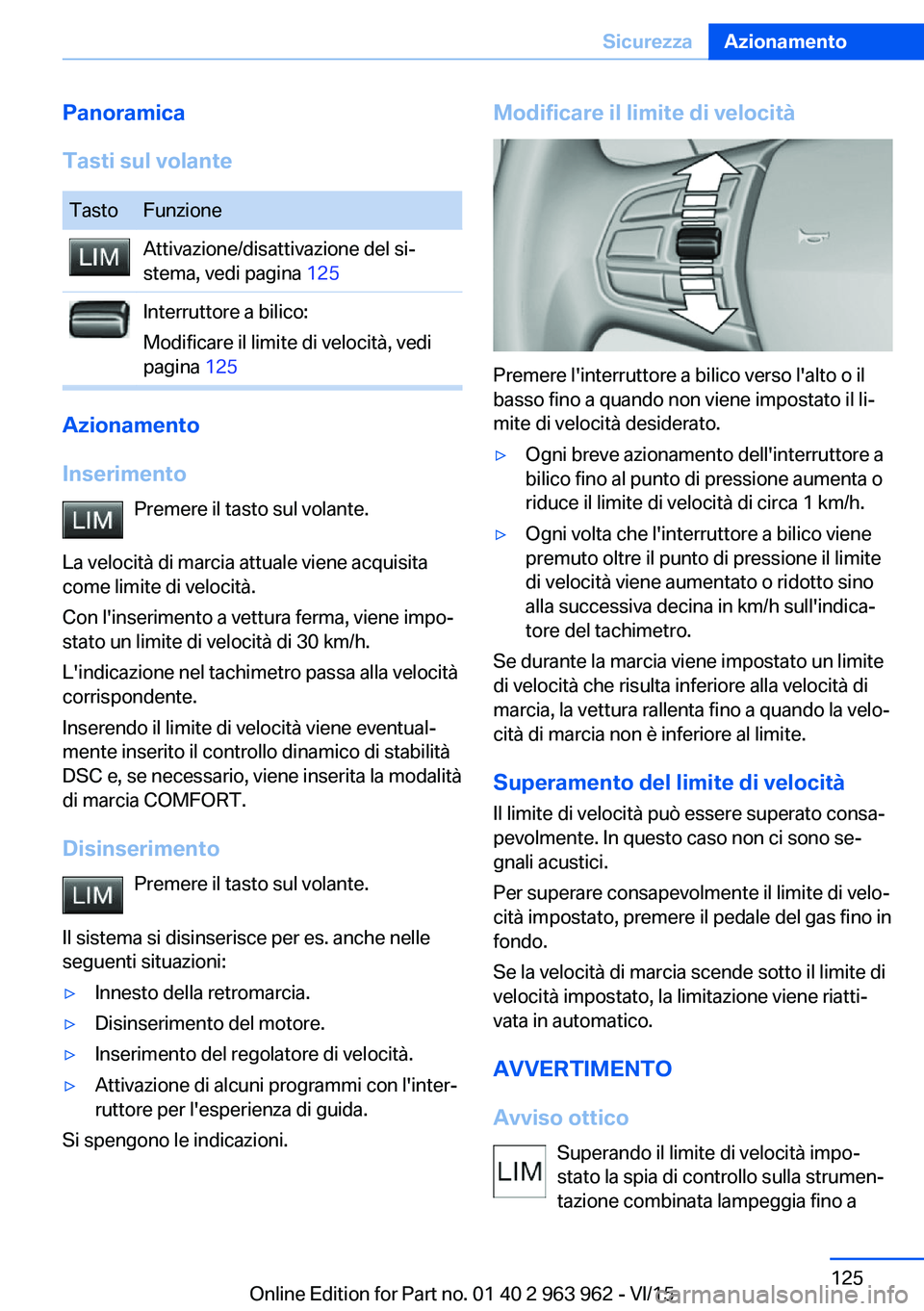 BMW 4 SERIES COUPE 2016 Libretti Di Uso E manutenzione (in Italian) Panoramica
Tasti sul volanteTastoFunzioneAttivazione/disattivazione del si‐
stema, vedi pagina 125Interruttore a bilico:
Modificare il limite di velocità, vedi
pagina 125
Azionamento
Inserimento BMW 4 SERIES COUPE 2016 Libretti Di Uso E manutenzione (in Italian) Panoramica
Tasti sul volanteTastoFunzioneAttivazione/disattivazione del si‐
stema, vedi pagina 125Interruttore a bilico:
Modificare il limite di velocità, vedi
pagina 125
Azionamento
Inserimento