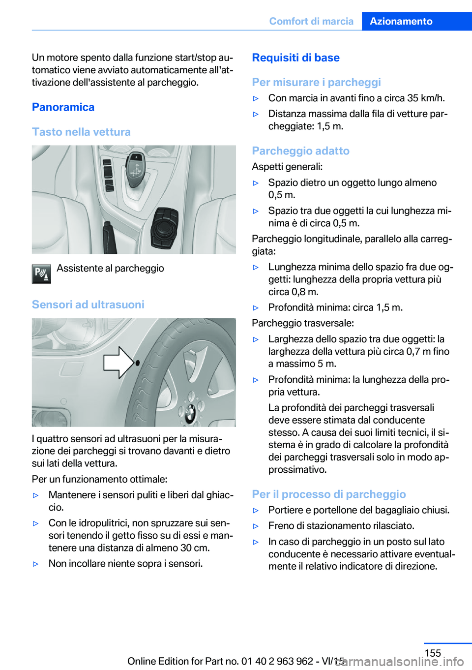 BMW 4 SERIES COUPE 2016 Libretti Di Uso E manutenzione (in Italian) Un motore spento dalla funzione start/stop au‐
tomatico viene avviato automaticamente all'at‐
tivazione dell'assistente al parcheggio.
Panoramica
Tasto nella vettura
Assistente al parchegg BMW 4 SERIES COUPE 2016 Libretti Di Uso E manutenzione (in Italian) Un motore spento dalla funzione start/stop au‐
tomatico viene avviato automaticamente all'at‐
tivazione dell'assistente al parcheggio.
Panoramica
Tasto nella vettura
Assistente al parchegg