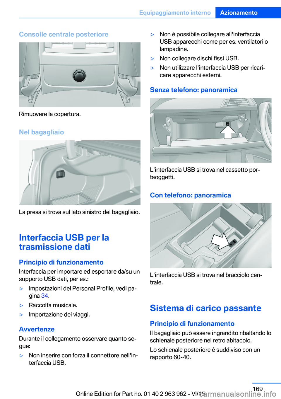 BMW 4 SERIES COUPE 2016 Libretti Di Uso E manutenzione (in Italian) Consolle centrale posteriore
Rimuovere la copertura.Nel bagagliaio
La presa si trova sul lato sinistro del bagagliaio.
Interfaccia USB per la trasmissione dati
Principio di funzionamento Interfaccia p BMW 4 SERIES COUPE 2016 Libretti Di Uso E manutenzione (in Italian) Consolle centrale posteriore
Rimuovere la copertura.Nel bagagliaio
La presa si trova sul lato sinistro del bagagliaio.
Interfaccia USB per la trasmissione dati
Principio di funzionamento Interfaccia p