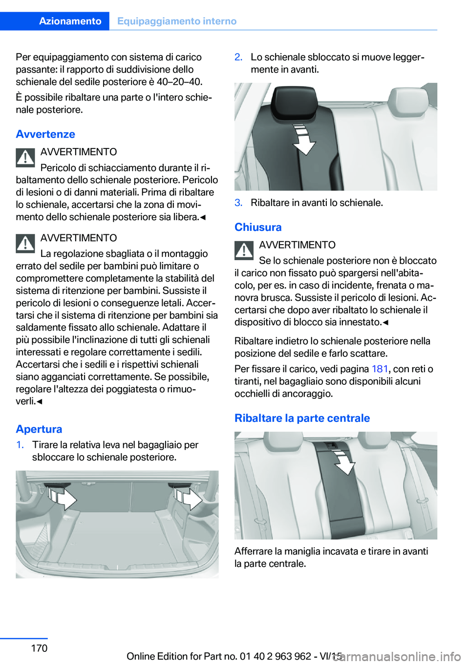 BMW 4 SERIES COUPE 2016 Libretti Di Uso E manutenzione (in Italian) Per equipaggiamento con sistema di carico
passante: il rapporto di suddivisione dello
schienale del sedile posteriore è 40–20–40.
È possibile ribaltare una parte o l'intero schie‐
nale pos BMW 4 SERIES COUPE 2016 Libretti Di Uso E manutenzione (in Italian) Per equipaggiamento con sistema di carico
passante: il rapporto di suddivisione dello
schienale del sedile posteriore è 40–20–40.
È possibile ribaltare una parte o l'intero schie‐
nale pos