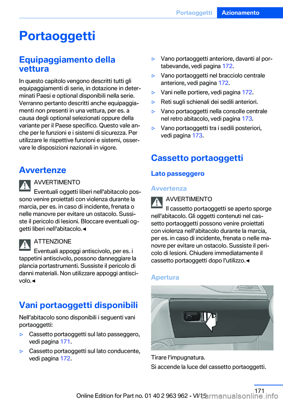 BMW 4 SERIES COUPE 2016 Libretti Di Uso E manutenzione (in Italian) PortaoggettiEquipaggiamento dellavettura
In questo capitolo vengono descritti tutti gli
equipaggiamenti di serie, in dotazione in deter‐
minati Paesi e optional disponibili nella serie.
Verranno per BMW 4 SERIES COUPE 2016 Libretti Di Uso E manutenzione (in Italian) PortaoggettiEquipaggiamento dellavettura
In questo capitolo vengono descritti tutti gli
equipaggiamenti di serie, in dotazione in deter‐
minati Paesi e optional disponibili nella serie.
Verranno per