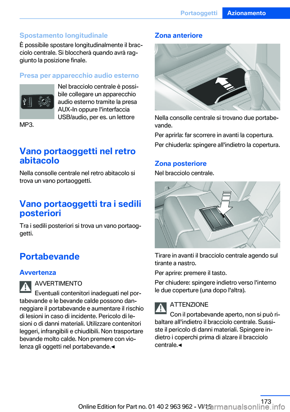 BMW 4 SERIES COUPE 2016 Libretti Di Uso E manutenzione (in Italian) Spostamento longitudinale
È possibile spostare longitudinalmente il brac‐
ciolo centrale. Si bloccherà quando avrà rag‐
giunto la posizione finale.
Presa per apparecchio audio esterno Nel bracc BMW 4 SERIES COUPE 2016 Libretti Di Uso E manutenzione (in Italian) Spostamento longitudinale
È possibile spostare longitudinalmente il brac‐
ciolo centrale. Si bloccherà quando avrà rag‐
giunto la posizione finale.
Presa per apparecchio audio esterno Nel bracc
