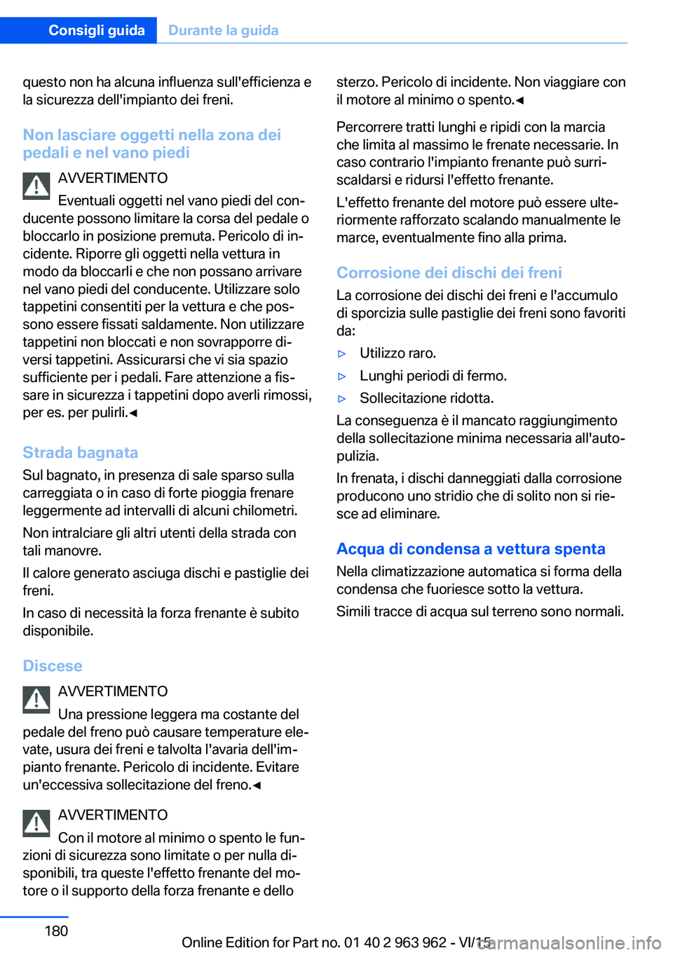 BMW 4 SERIES COUPE 2016 Libretti Di Uso E manutenzione (in Italian) questo non ha alcuna influenza sull'efficienza e
la sicurezza dell'impianto dei freni.
Non lasciare oggetti nella zona dei
pedali e nel vano piedi
AVVERTIMENTO
Eventuali oggetti nel vano piedi BMW 4 SERIES COUPE 2016 Libretti Di Uso E manutenzione (in Italian) questo non ha alcuna influenza sull'efficienza e
la sicurezza dell'impianto dei freni.
Non lasciare oggetti nella zona dei
pedali e nel vano piedi
AVVERTIMENTO
Eventuali oggetti nel vano piedi