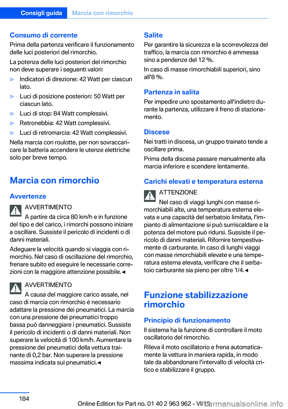 BMW 4 SERIES COUPE 2016 Libretti Di Uso E manutenzione (in Italian) Consumo di correntePrima della partenza verificare il funzionamento
delle luci posteriori del rimorchio.
La potenza delle luci posteriori del rimorchio
non deve superare i seguenti valori:▷Indicator BMW 4 SERIES COUPE 2016 Libretti Di Uso E manutenzione (in Italian) Consumo di correntePrima della partenza verificare il funzionamento
delle luci posteriori del rimorchio.
La potenza delle luci posteriori del rimorchio
non deve superare i seguenti valori:▷Indicator