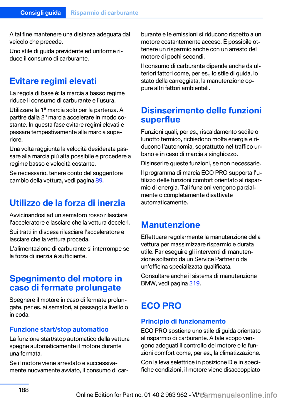 BMW 4 SERIES COUPE 2016 Libretti Di Uso E manutenzione (in Italian) A tal fine mantenere una distanza adeguata dal
veicolo che precede.
Uno stile di guida previdente ed uniforme ri‐
duce il consumo di carburante.
Evitare regimi elevati
La regola di base è: la marci BMW 4 SERIES COUPE 2016 Libretti Di Uso E manutenzione (in Italian) A tal fine mantenere una distanza adeguata dal
veicolo che precede.
Uno stile di guida previdente ed uniforme ri‐
duce il consumo di carburante.
Evitare regimi elevati
La regola di base è: la marci