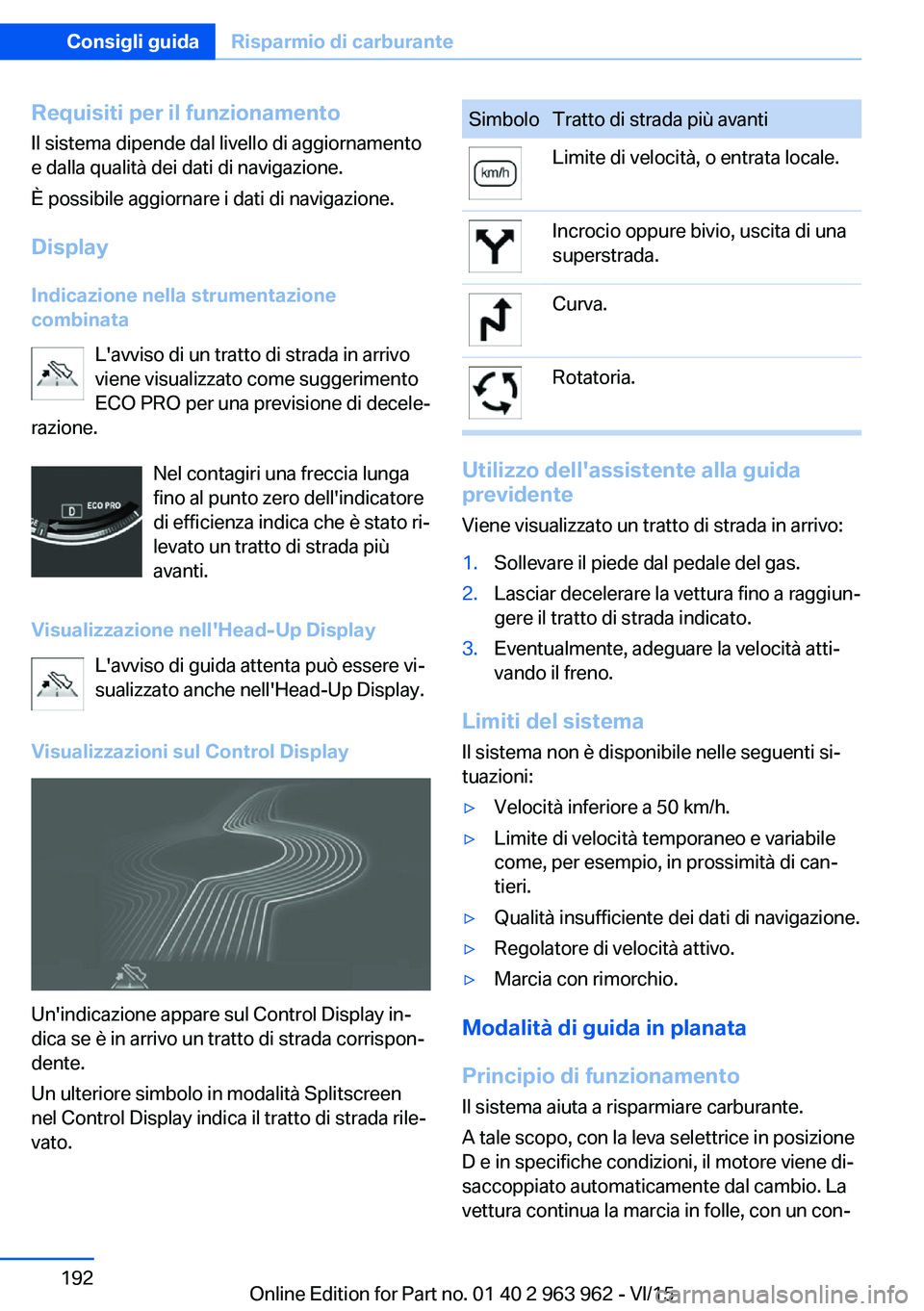 BMW 4 SERIES COUPE 2016 Libretti Di Uso E manutenzione (in Italian) Requisiti per il funzionamentoIl sistema dipende dal livello di aggiornamento
e dalla qualità dei dati di navigazione.
È possibile aggiornare i dati di navigazione.
Display
Indicazione nella strumen BMW 4 SERIES COUPE 2016 Libretti Di Uso E manutenzione (in Italian) Requisiti per il funzionamentoIl sistema dipende dal livello di aggiornamento
e dalla qualità dei dati di navigazione.
È possibile aggiornare i dati di navigazione.
Display
Indicazione nella strumen