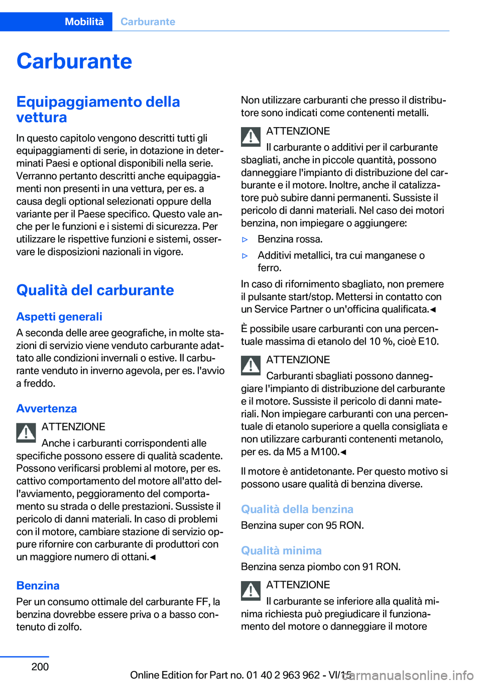 BMW 4 SERIES COUPE 2016 Libretti Di Uso E manutenzione (in Italian) CarburanteEquipaggiamento della
vettura
In questo capitolo vengono descritti tutti gli
equipaggiamenti di serie, in dotazione in deter‐
minati Paesi e optional disponibili nella serie.
Verranno pert BMW 4 SERIES COUPE 2016 Libretti Di Uso E manutenzione (in Italian) CarburanteEquipaggiamento della
vettura
In questo capitolo vengono descritti tutti gli
equipaggiamenti di serie, in dotazione in deter‐
minati Paesi e optional disponibili nella serie.
Verranno pert
