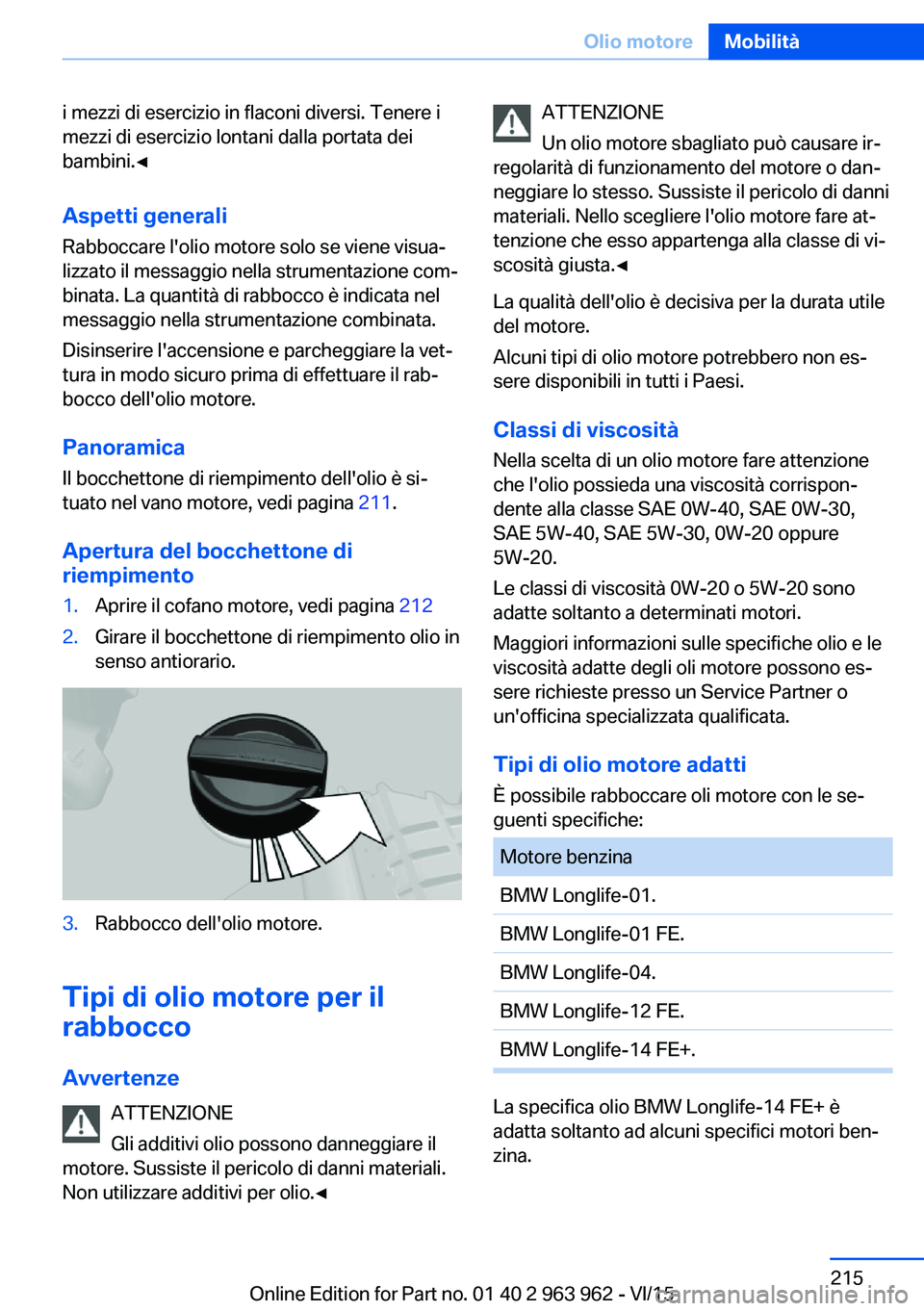 BMW 4 SERIES COUPE 2016 Libretti Di Uso E manutenzione (in Italian) i mezzi di esercizio in flaconi diversi. Tenere i
mezzi di esercizio lontani dalla portata dei
bambini.◀
Aspetti generaliRabboccare l'olio motore solo se viene visua‐
lizzato il messaggio nell BMW 4 SERIES COUPE 2016 Libretti Di Uso E manutenzione (in Italian) i mezzi di esercizio in flaconi diversi. Tenere i
mezzi di esercizio lontani dalla portata dei
bambini.◀
Aspetti generaliRabboccare l'olio motore solo se viene visua‐
lizzato il messaggio nell