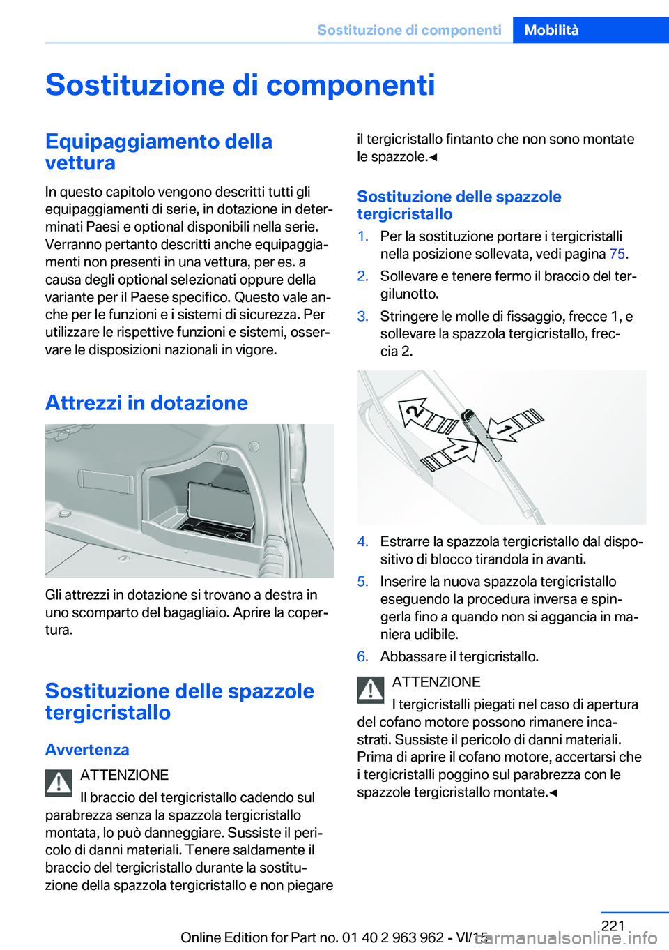 BMW 4 SERIES COUPE 2016 Libretti Di Uso E manutenzione (in Italian) Sostituzione di componentiEquipaggiamento della
vettura
In questo capitolo vengono descritti tutti gli
equipaggiamenti di serie, in dotazione in deter‐
minati Paesi e optional disponibili nella seri BMW 4 SERIES COUPE 2016 Libretti Di Uso E manutenzione (in Italian) Sostituzione di componentiEquipaggiamento della
vettura
In questo capitolo vengono descritti tutti gli
equipaggiamenti di serie, in dotazione in deter‐
minati Paesi e optional disponibili nella seri