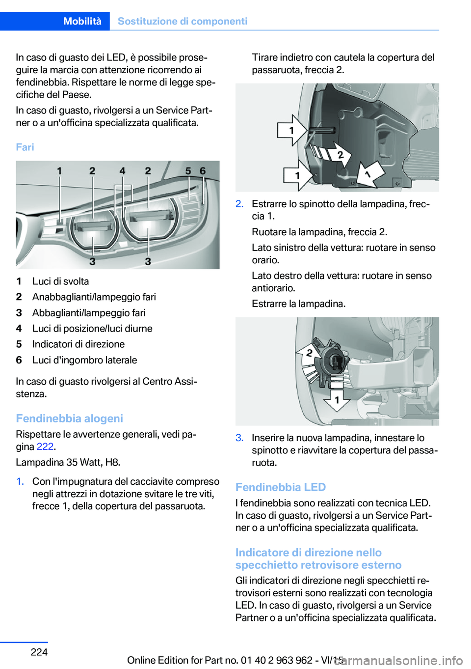 BMW 4 SERIES COUPE 2016 Libretti Di Uso E manutenzione (in Italian) In caso di guasto dei LED, è possibile prose‐
guire la marcia con attenzione ricorrendo ai
fendinebbia. Rispettare le norme di legge spe‐
cifiche del Paese.
In caso di guasto, rivolgersi a un Ser BMW 4 SERIES COUPE 2016 Libretti Di Uso E manutenzione (in Italian) In caso di guasto dei LED, è possibile prose‐
guire la marcia con attenzione ricorrendo ai
fendinebbia. Rispettare le norme di legge spe‐
cifiche del Paese.
In caso di guasto, rivolgersi a un Ser