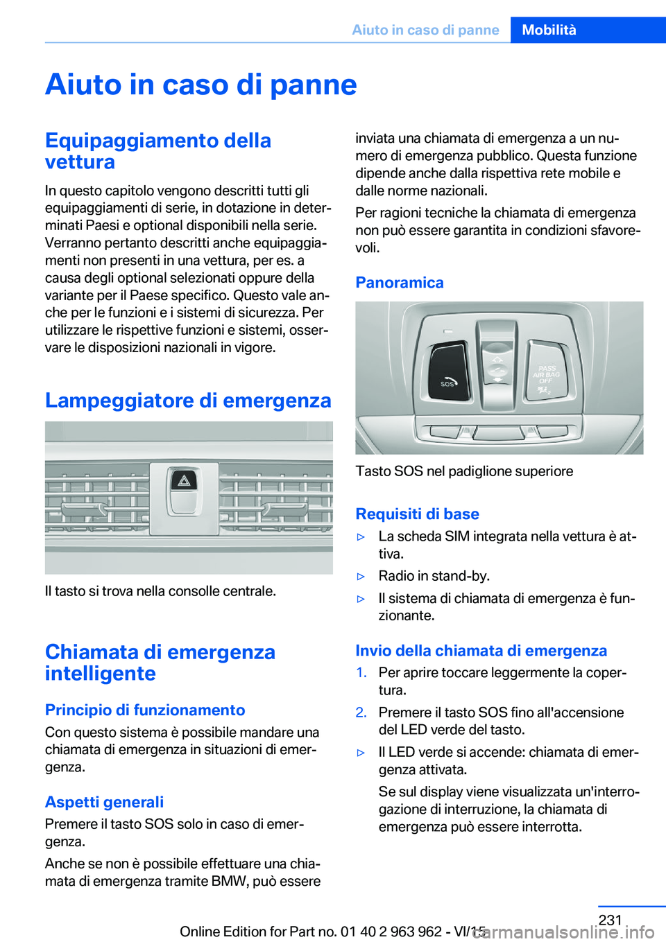 BMW 4 SERIES COUPE 2016 Libretti Di Uso E manutenzione (in Italian) Aiuto in caso di panneEquipaggiamento della
vettura
In questo capitolo vengono descritti tutti gli
equipaggiamenti di serie, in dotazione in deter‐
minati Paesi e optional disponibili nella serie.
V BMW 4 SERIES COUPE 2016 Libretti Di Uso E manutenzione (in Italian) Aiuto in caso di panneEquipaggiamento della
vettura
In questo capitolo vengono descritti tutti gli
equipaggiamenti di serie, in dotazione in deter‐
minati Paesi e optional disponibili nella serie.
V