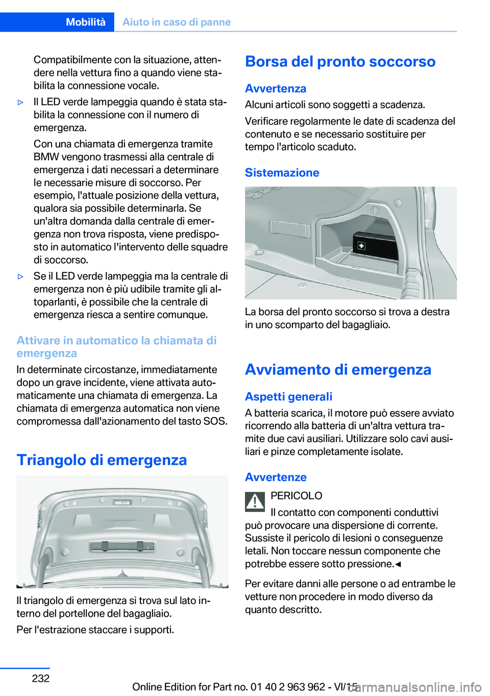 BMW 4 SERIES COUPE 2016 Libretti Di Uso E manutenzione (in Italian) Compatibilmente con la situazione, atten‐
dere nella vettura fino a quando viene sta‐
bilita la connessione vocale.▷Il LED verde lampeggia quando è stata sta‐
bilita la connessione con il num BMW 4 SERIES COUPE 2016 Libretti Di Uso E manutenzione (in Italian) Compatibilmente con la situazione, atten‐
dere nella vettura fino a quando viene sta‐
bilita la connessione vocale.▷Il LED verde lampeggia quando è stata sta‐
bilita la connessione con il num