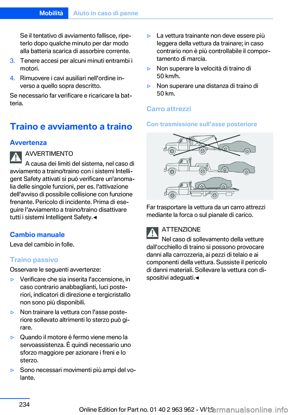 BMW 4 SERIES COUPE 2016 Libretti Di Uso E manutenzione (in Italian) Se il tentativo di avviamento fallisce, ripe‐
terlo dopo qualche minuto per dar modo
alla batteria scarica di assorbire corrente.3.Tenere accesi per alcuni minuti entrambi i
motori.4.Rimuovere i cav BMW 4 SERIES COUPE 2016 Libretti Di Uso E manutenzione (in Italian) Se il tentativo di avviamento fallisce, ripe‐
terlo dopo qualche minuto per dar modo
alla batteria scarica di assorbire corrente.3.Tenere accesi per alcuni minuti entrambi i
motori.4.Rimuovere i cav