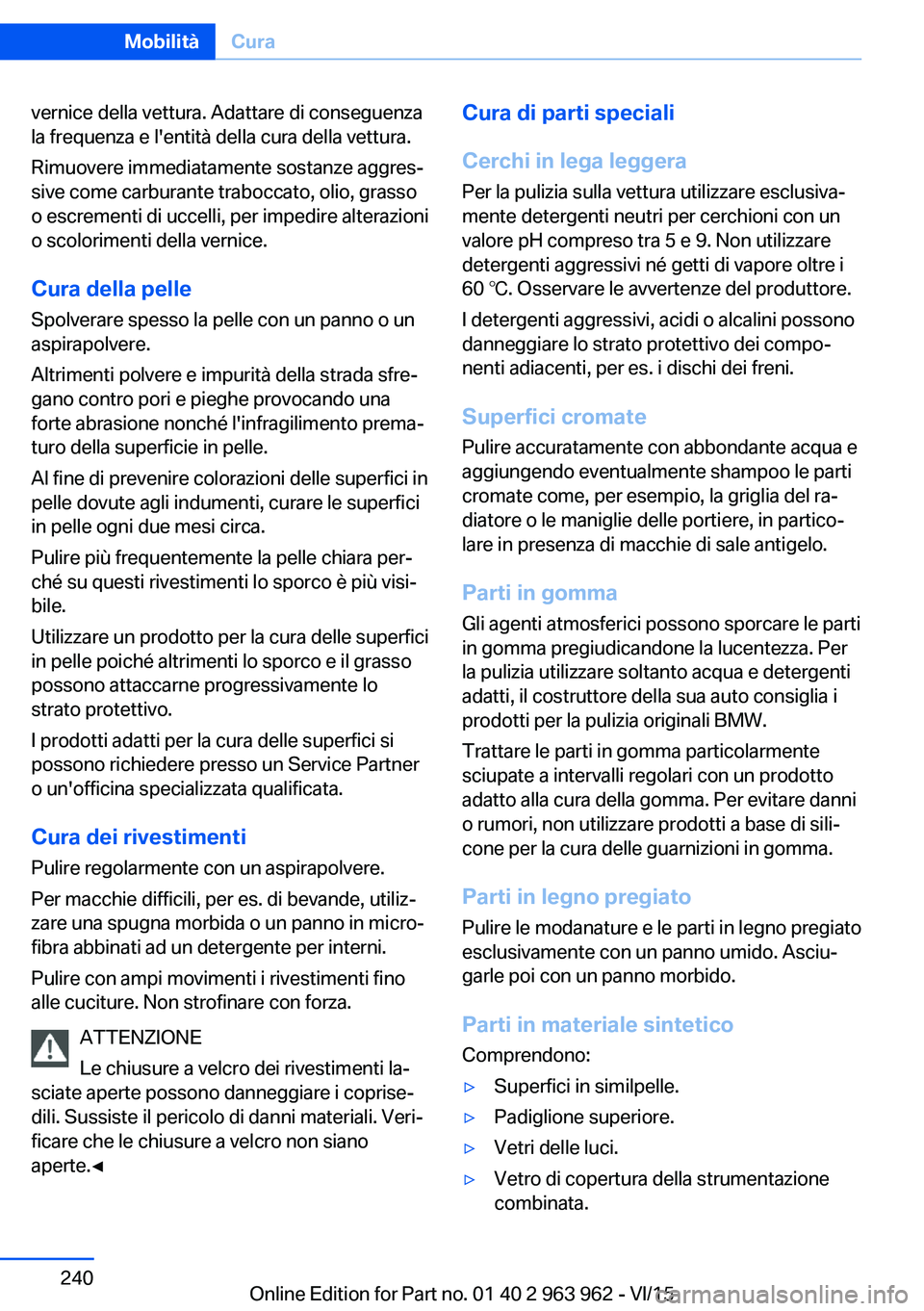 BMW 4 SERIES COUPE 2016 Libretti Di Uso E manutenzione (in Italian) vernice della vettura. Adattare di conseguenza
la frequenza e l'entità della cura della vettura.
Rimuovere immediatamente sostanze aggres‐
sive come carburante traboccato, olio, grasso
o escrem BMW 4 SERIES COUPE 2016 Libretti Di Uso E manutenzione (in Italian) vernice della vettura. Adattare di conseguenza
la frequenza e l'entità della cura della vettura.
Rimuovere immediatamente sostanze aggres‐
sive come carburante traboccato, olio, grasso
o escrem