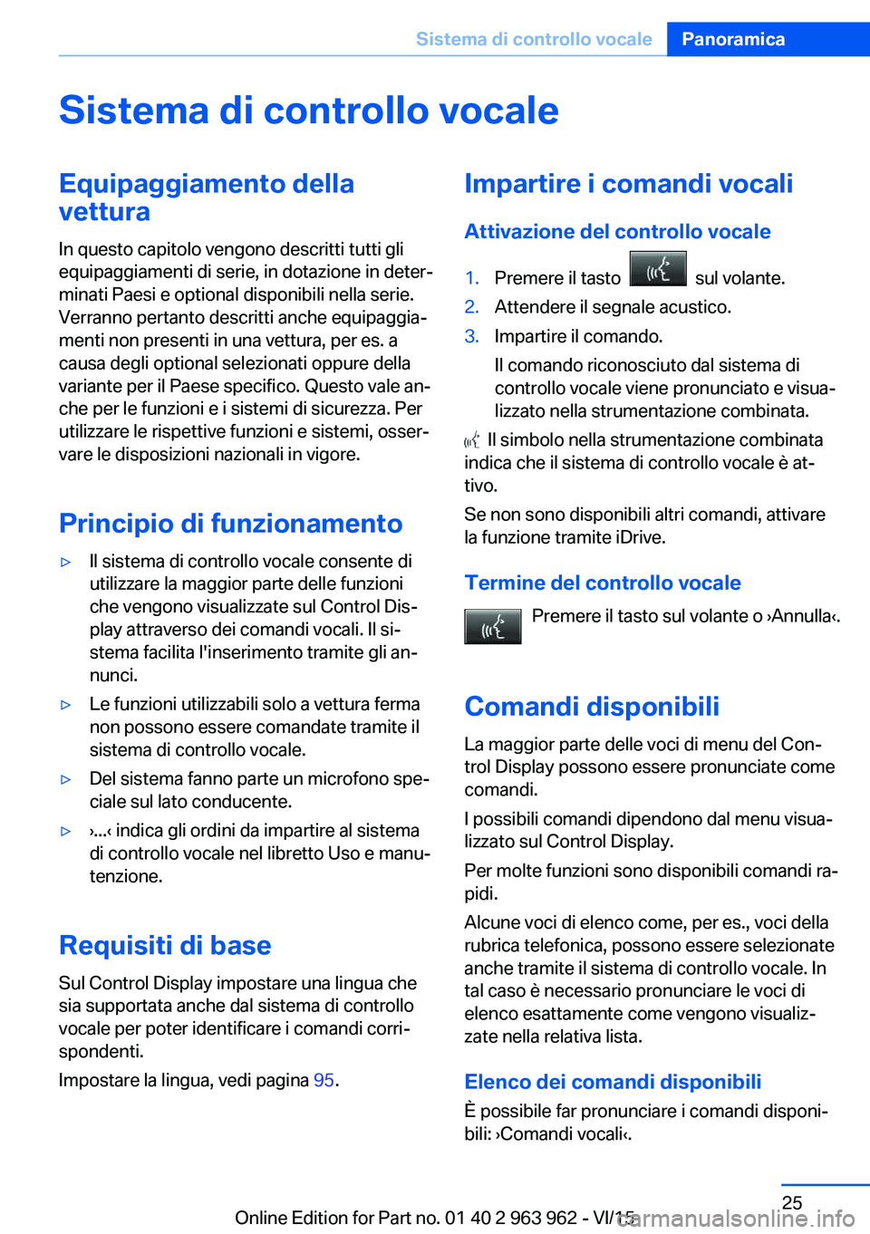 BMW 4 SERIES COUPE 2016 Libretti Di Uso E manutenzione (in Italian) Sistema di controllo vocaleEquipaggiamento dellavettura
In questo capitolo vengono descritti tutti gli
equipaggiamenti di serie, in dotazione in deter‐
minati Paesi e optional disponibili nella seri BMW 4 SERIES COUPE 2016 Libretti Di Uso E manutenzione (in Italian) Sistema di controllo vocaleEquipaggiamento dellavettura
In questo capitolo vengono descritti tutti gli
equipaggiamenti di serie, in dotazione in deter‐
minati Paesi e optional disponibili nella seri