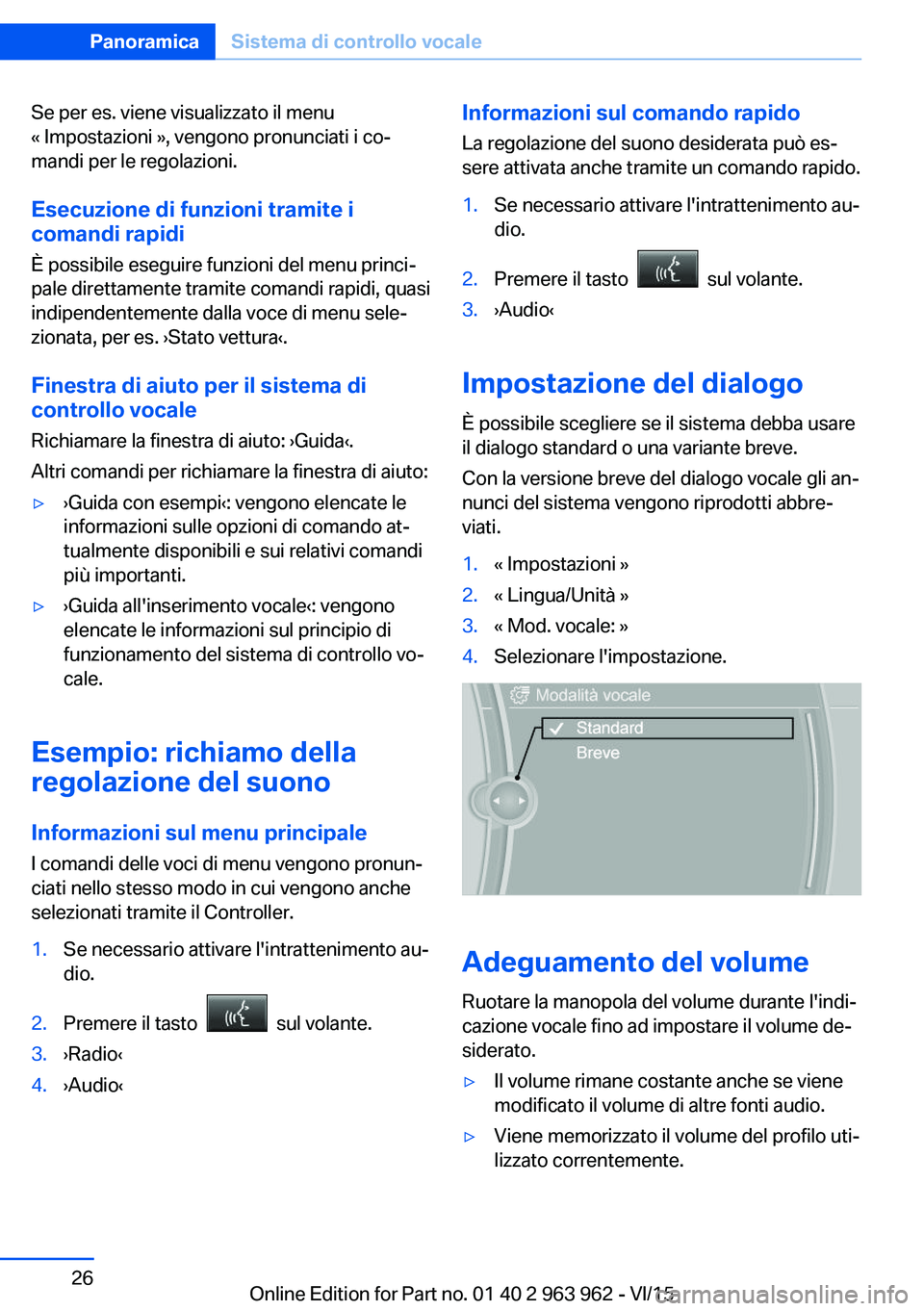 BMW 4 SERIES COUPE 2016 Libretti Di Uso E manutenzione (in Italian) Se per es. viene visualizzato il menu
« Impostazioni », vengono pronunciati i co‐
mandi per le regolazioni.
Esecuzione di funzioni tramite i
comandi rapidi
È possibile eseguire funzioni del menu BMW 4 SERIES COUPE 2016 Libretti Di Uso E manutenzione (in Italian) Se per es. viene visualizzato il menu
« Impostazioni », vengono pronunciati i co‐
mandi per le regolazioni.
Esecuzione di funzioni tramite i
comandi rapidi
È possibile eseguire funzioni del menu