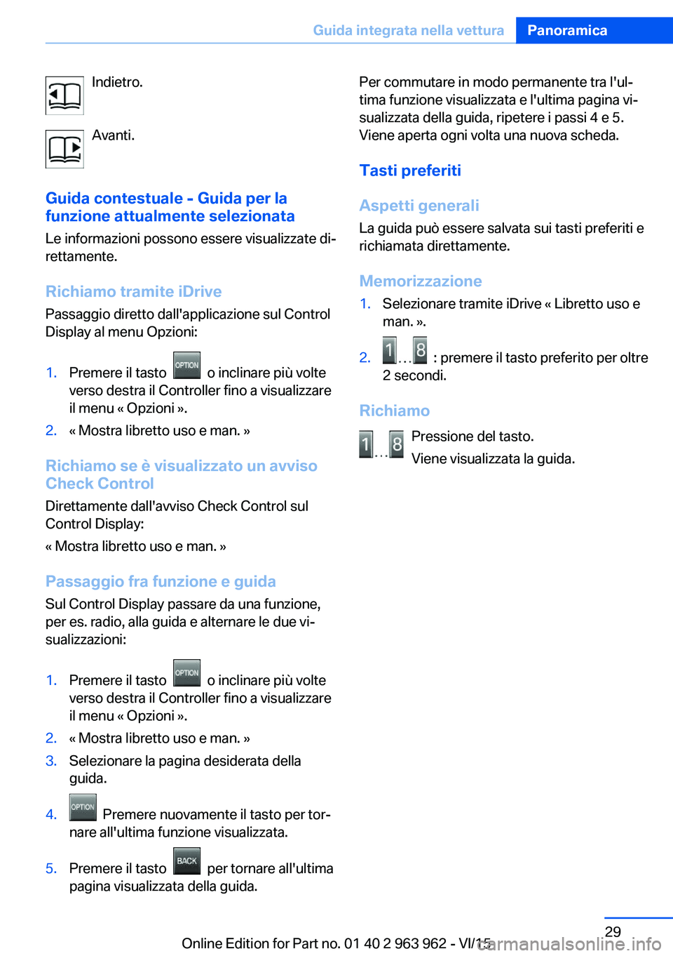 BMW 4 SERIES COUPE 2016 Libretti Di Uso E manutenzione (in Italian) Indietro.
Avanti.
Guida contestuale - Guida per la
funzione attualmente selezionata
Le informazioni possono essere visualizzate di‐
rettamente.
Richiamo tramite iDrive Passaggio diretto dall'app BMW 4 SERIES COUPE 2016 Libretti Di Uso E manutenzione (in Italian) Indietro.
Avanti.
Guida contestuale - Guida per la
funzione attualmente selezionata
Le informazioni possono essere visualizzate di‐
rettamente.
Richiamo tramite iDrive Passaggio diretto dall'app