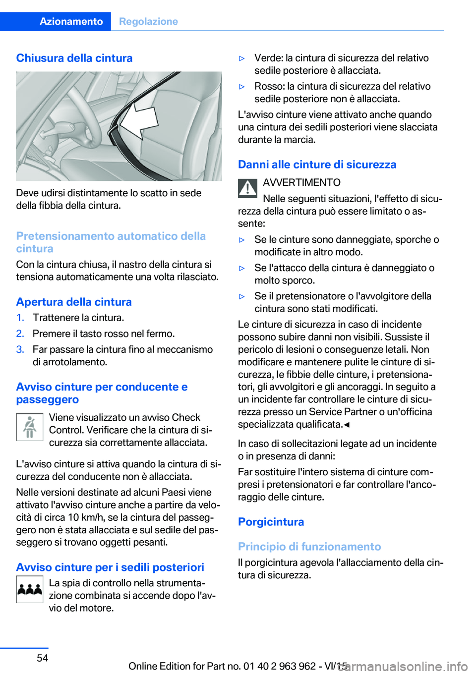 BMW 4 SERIES COUPE 2016 Libretti Di Uso E manutenzione (in Italian) Chiusura della cintura
Deve udirsi distintamente lo scatto in sede
della fibbia della cintura.
Pretensionamento automatico della
cintura
Con la cintura chiusa, il nastro della cintura si
tensiona auto BMW 4 SERIES COUPE 2016 Libretti Di Uso E manutenzione (in Italian) Chiusura della cintura
Deve udirsi distintamente lo scatto in sede
della fibbia della cintura.
Pretensionamento automatico della
cintura
Con la cintura chiusa, il nastro della cintura si
tensiona auto