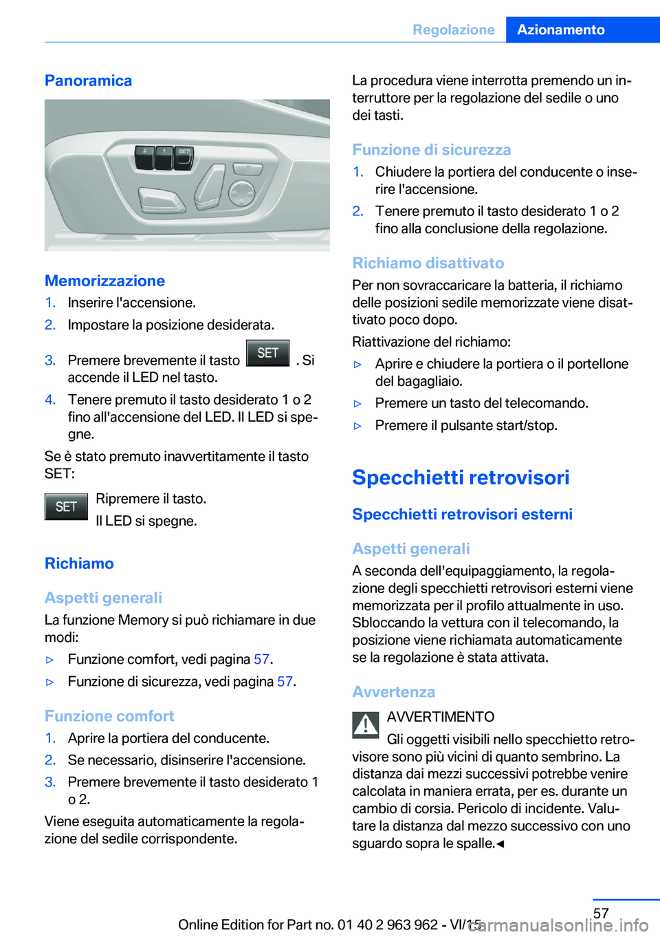 BMW 4 SERIES COUPE 2016 Libretti Di Uso E manutenzione (in Italian) Panoramica
Memorizzazione
1.Inserire l'accensione.2.Impostare la posizione desiderata.3.Premere brevemente il tasto . Si
accende il LED nel tasto.4.Tenere premuto il tasto desiderato 1 o 2
fino BMW 4 SERIES COUPE 2016 Libretti Di Uso E manutenzione (in Italian) Panoramica
Memorizzazione
1.Inserire l'accensione.2.Impostare la posizione desiderata.3.Premere brevemente il tasto . Si
accende il LED nel tasto.4.Tenere premuto il tasto desiderato 1 o 2
fino