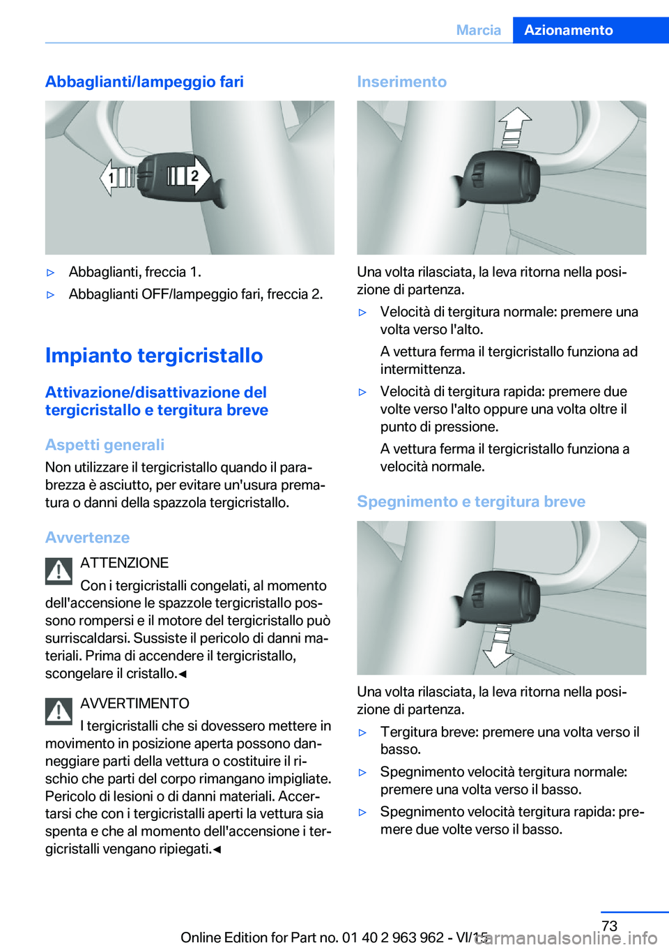 BMW 4 SERIES COUPE 2016 Libretti Di Uso E manutenzione (in Italian) Abbaglianti/lampeggio fari▷Abbaglianti, freccia 1.▷Abbaglianti OFF/lampeggio fari, freccia 2.
Impianto tergicristalloAttivazione/disattivazione del
tergicristallo e tergitura breve
Aspetti general BMW 4 SERIES COUPE 2016 Libretti Di Uso E manutenzione (in Italian) Abbaglianti/lampeggio fari▷Abbaglianti, freccia 1.▷Abbaglianti OFF/lampeggio fari, freccia 2.
Impianto tergicristalloAttivazione/disattivazione del
tergicristallo e tergitura breve
Aspetti general