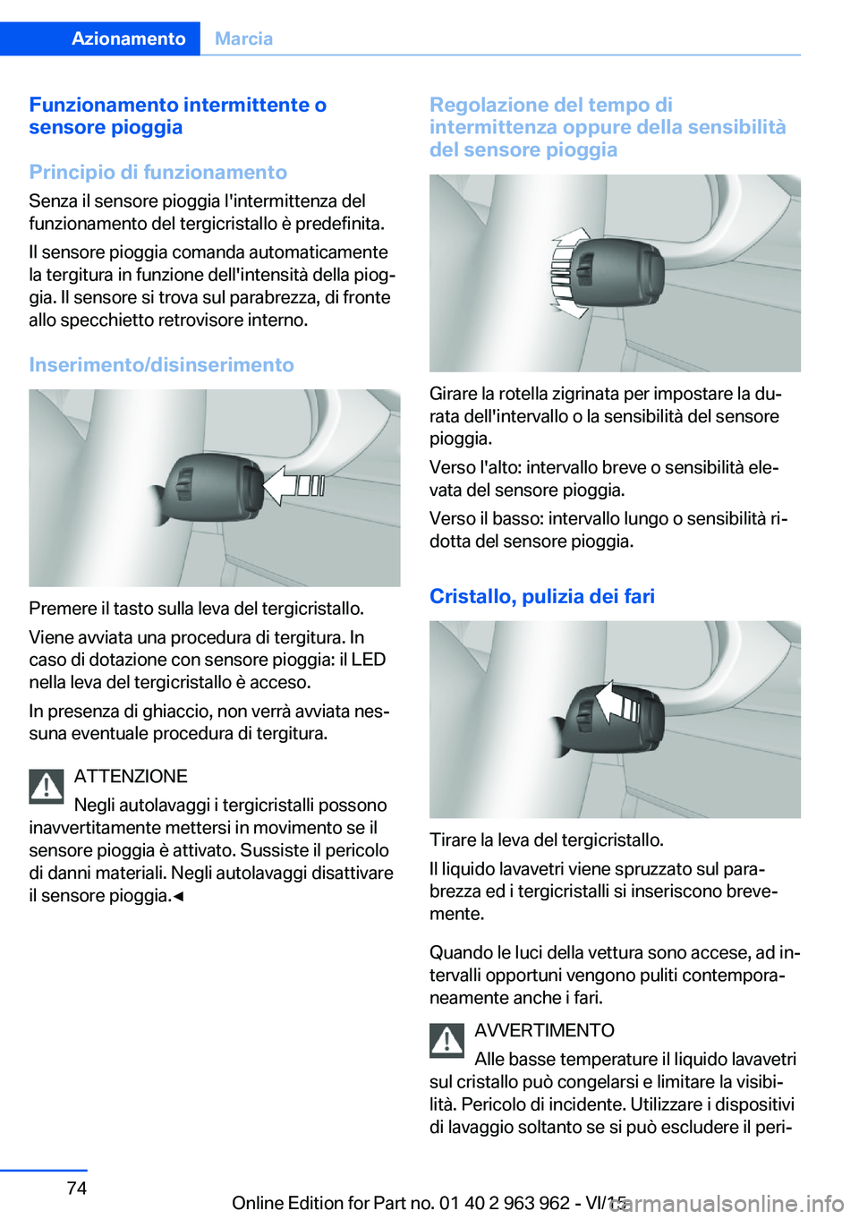 BMW 4 SERIES COUPE 2016 Libretti Di Uso E manutenzione (in Italian) Funzionamento intermittente o
sensore pioggia
Principio di funzionamento
Senza il sensore pioggia l'intermittenza del
funzionamento del tergicristallo è predefinita.
Il sensore pioggia comanda au BMW 4 SERIES COUPE 2016 Libretti Di Uso E manutenzione (in Italian) Funzionamento intermittente o
sensore pioggia
Principio di funzionamento
Senza il sensore pioggia l'intermittenza del
funzionamento del tergicristallo è predefinita.
Il sensore pioggia comanda au