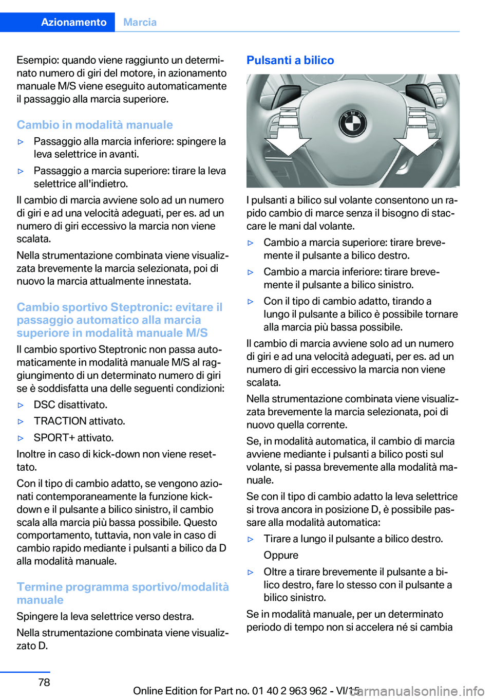 BMW 4 SERIES COUPE 2016 Libretti Di Uso E manutenzione (in Italian) Esempio: quando viene raggiunto un determi‐
nato numero di giri del motore, in azionamento
manuale M/S viene eseguito automaticamente
il passaggio alla marcia superiore.
Cambio in modalità manuale BMW 4 SERIES COUPE 2016 Libretti Di Uso E manutenzione (in Italian) Esempio: quando viene raggiunto un determi‐
nato numero di giri del motore, in azionamento
manuale M/S viene eseguito automaticamente
il passaggio alla marcia superiore.
Cambio in modalità manuale
