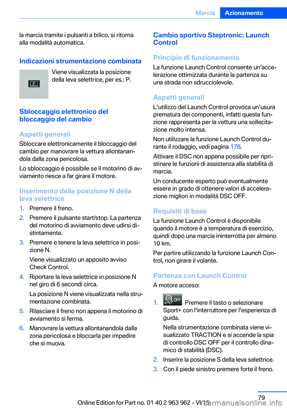 BMW 4 SERIES COUPE 2016 Libretti Di Uso E manutenzione (in Italian) la marcia tramite i pulsanti a bilico, si ritorna
alla modalità automatica.
Indicazioni strumentazione combinata Viene visualizzata la posizione
della leva selettrice, per es.: P.
Sbloccaggio elettro BMW 4 SERIES COUPE 2016 Libretti Di Uso E manutenzione (in Italian) la marcia tramite i pulsanti a bilico, si ritorna
alla modalità automatica.
Indicazioni strumentazione combinata Viene visualizzata la posizione
della leva selettrice, per es.: P.
Sbloccaggio elettro