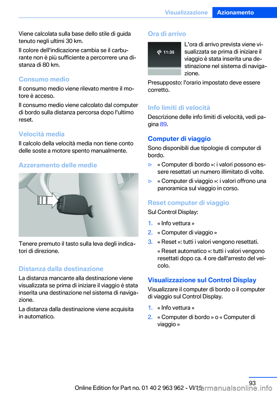 BMW 4 SERIES COUPE 2016 Libretti Di Uso E manutenzione (in Italian) Viene calcolata sulla base dello stile di guida
tenuto negli ultimi 30 km.
Il colore dell'indicazione cambia se il carbu‐
rante non è più sufficiente a percorrere una di‐
stanza di 80 km.
Co BMW 4 SERIES COUPE 2016 Libretti Di Uso E manutenzione (in Italian) Viene calcolata sulla base dello stile di guida
tenuto negli ultimi 30 km.
Il colore dell'indicazione cambia se il carbu‐
rante non è più sufficiente a percorrere una di‐
stanza di 80 km.
Co