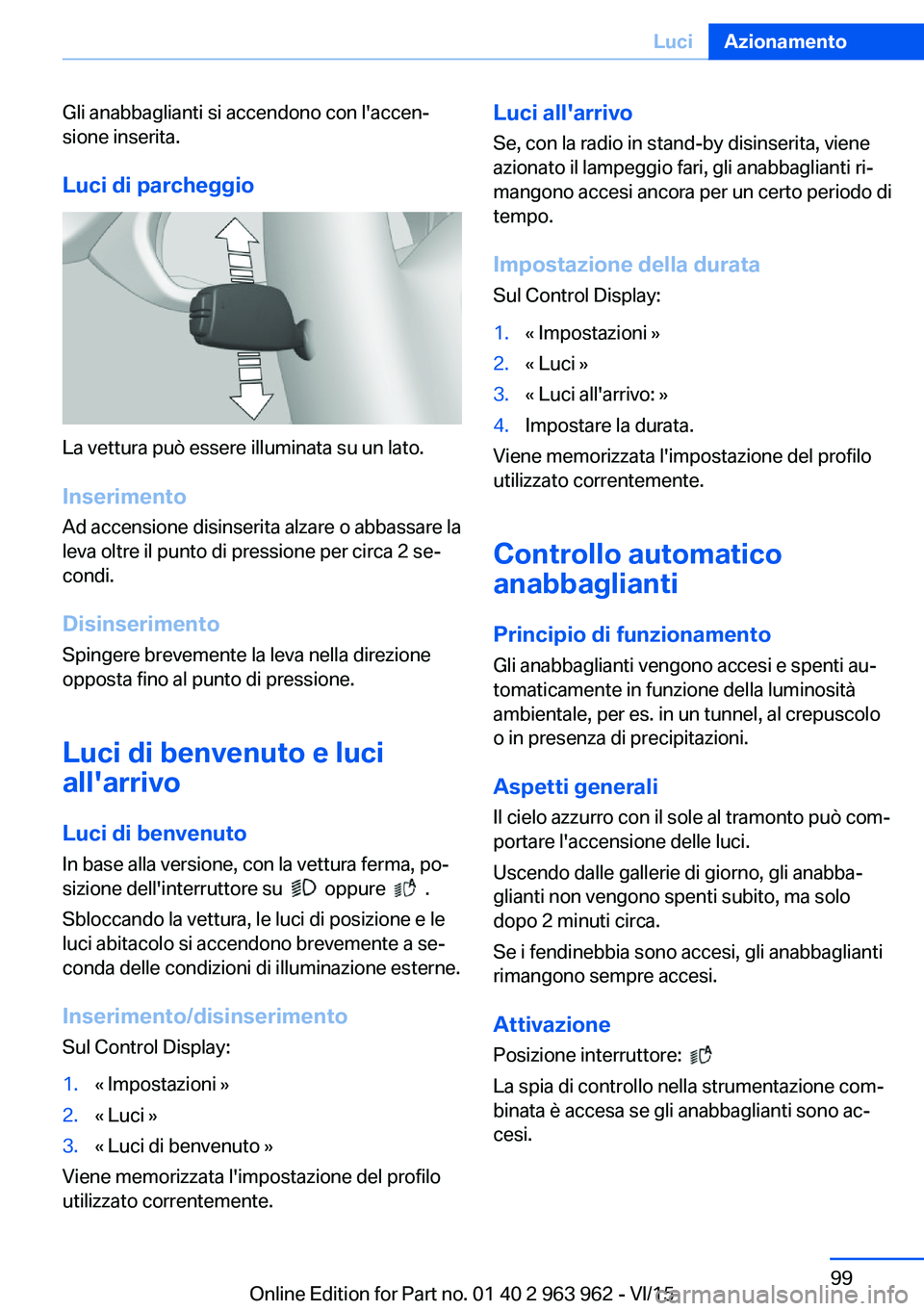 BMW 4 SERIES COUPE 2016 Libretti Di Uso E manutenzione (in Italian) Gli anabbaglianti si accendono con l'accen‐
sione inserita.
Luci di parcheggio
La vettura può essere illuminata su un lato.
Inserimento Ad accensione disinserita alzare o abbassare la
leva oltr BMW 4 SERIES COUPE 2016 Libretti Di Uso E manutenzione (in Italian) Gli anabbaglianti si accendono con l'accen‐
sione inserita.
Luci di parcheggio
La vettura può essere illuminata su un lato.
Inserimento Ad accensione disinserita alzare o abbassare la
leva oltr