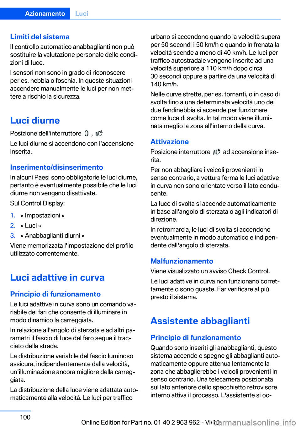 BMW 4 SERIES COUPE 2016 Libretti Di Uso E manutenzione (in Italian) Limiti del sistema
Il controllo automatico anabbaglianti non può
sostituire la valutazione personale delle condi‐
zioni di luce.
I sensori non sono in grado di riconoscere
per es. nebbia o foschia. BMW 4 SERIES COUPE 2016 Libretti Di Uso E manutenzione (in Italian) Limiti del sistema
Il controllo automatico anabbaglianti non può
sostituire la valutazione personale delle condi‐
zioni di luce.
I sensori non sono in grado di riconoscere
per es. nebbia o foschia.