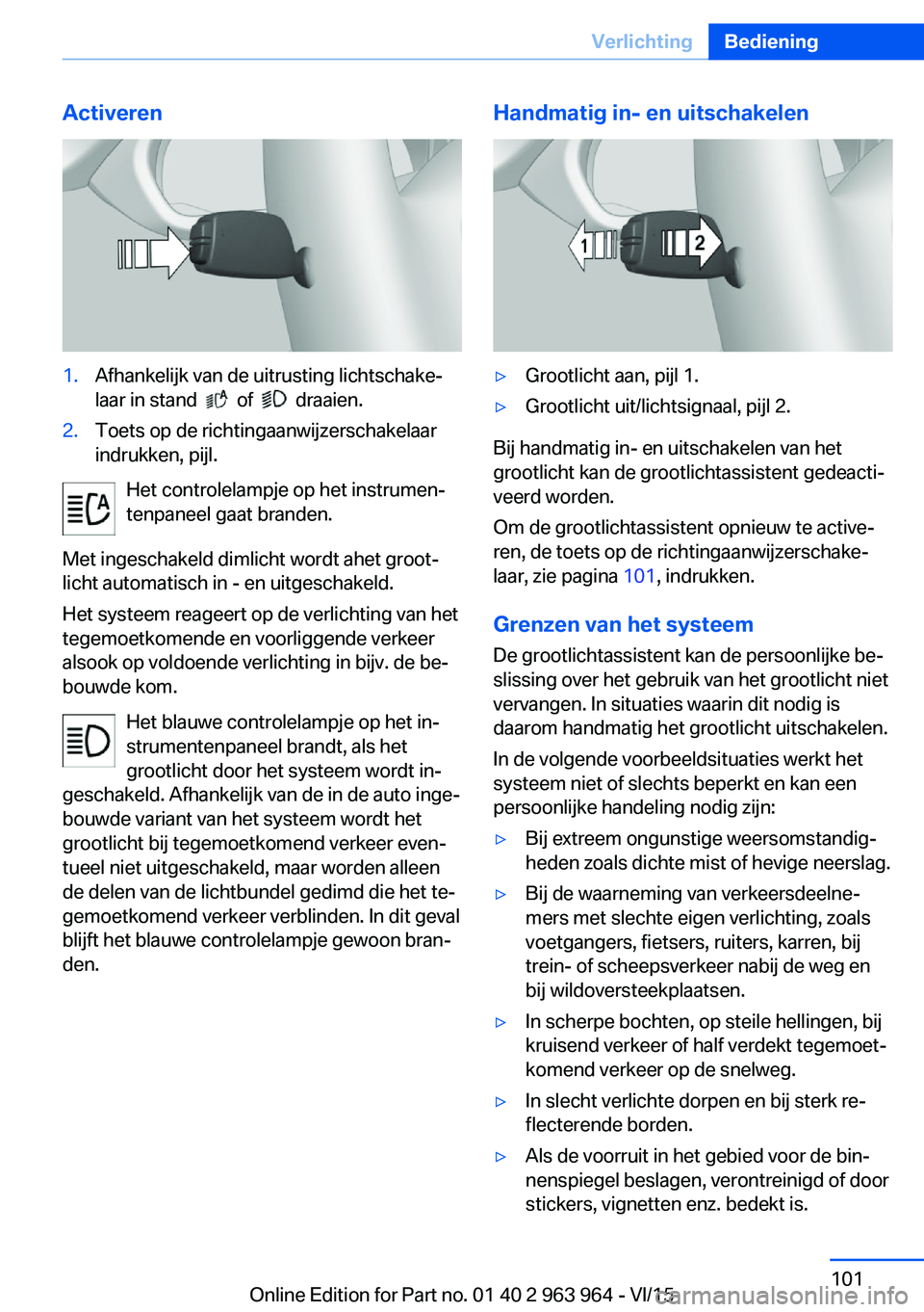 BMW 4 SERIES COUPE 2016  Instructieboekjes (in Dutch) Activeren1.Afhankelijk van de uitrusting lichtschake‐
laar in stand  
  of    draaien.
2.Toets op de richtingaanwijzerschakelaar
indrukken, pijl.
Het controlelampje op het instrumen‐
tenpaneel gaa