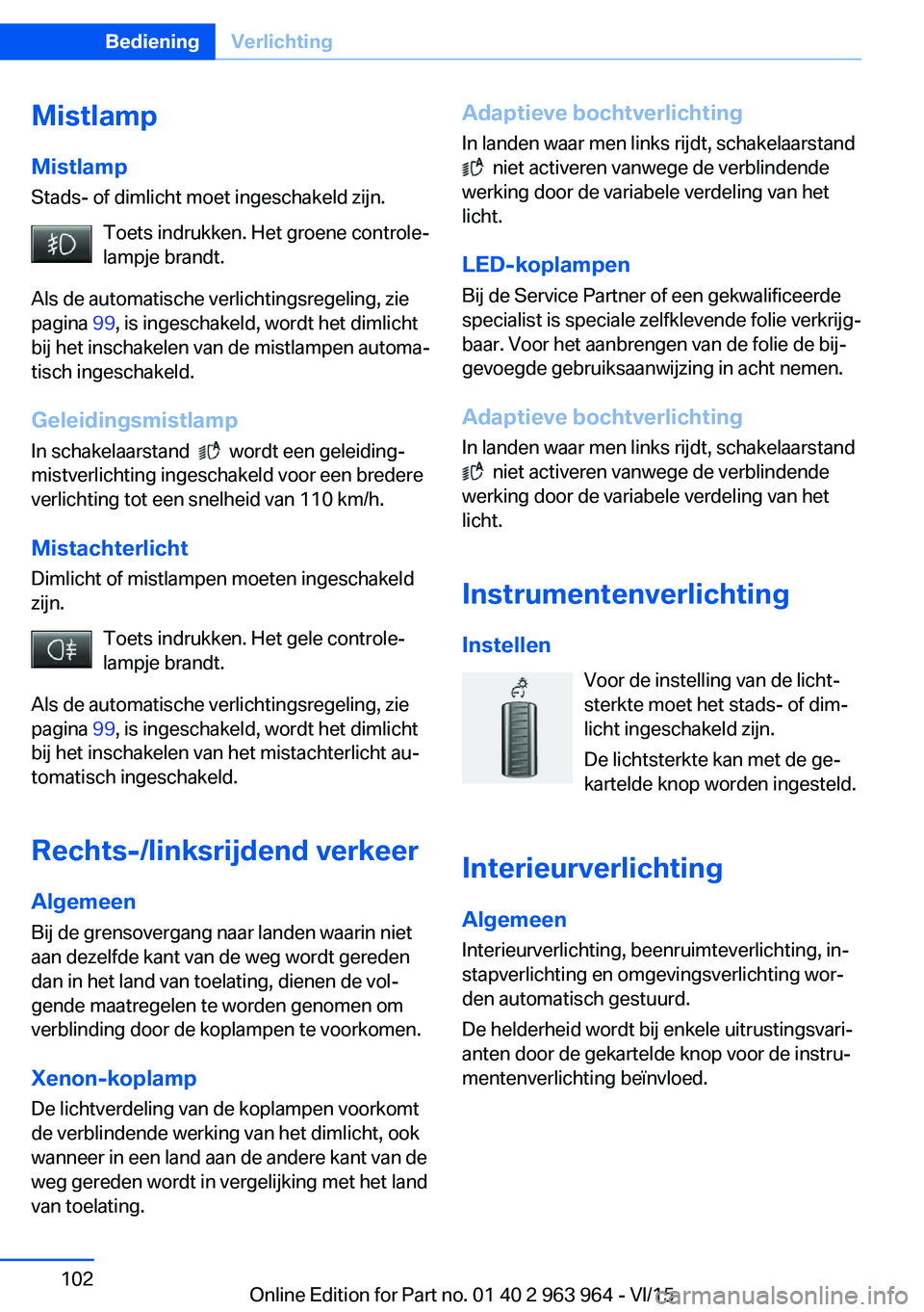 BMW 4 SERIES COUPE 2016  Instructieboekjes (in Dutch) Mistlamp
Mistlamp Stads- of dimlicht moet ingeschakeld zijn.
Toets indrukken. Het groene controle‐
lampje brandt.
Als de automatische verlichtingsregeling, zie
pagina  99, is ingeschakeld, wordt het