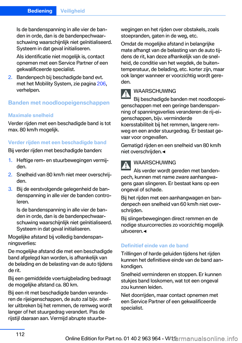 BMW 4 SERIES COUPE 2016  Instructieboekjes (in Dutch) Is de bandenspanning in alle vier de ban‐
den in orde, dan is de bandenpechwaar‐
schuwing waarschijnlijk niet geïnitialiseerd.
Systeem in dat geval initialiseren.
Als identificatie niet mogelijk 
