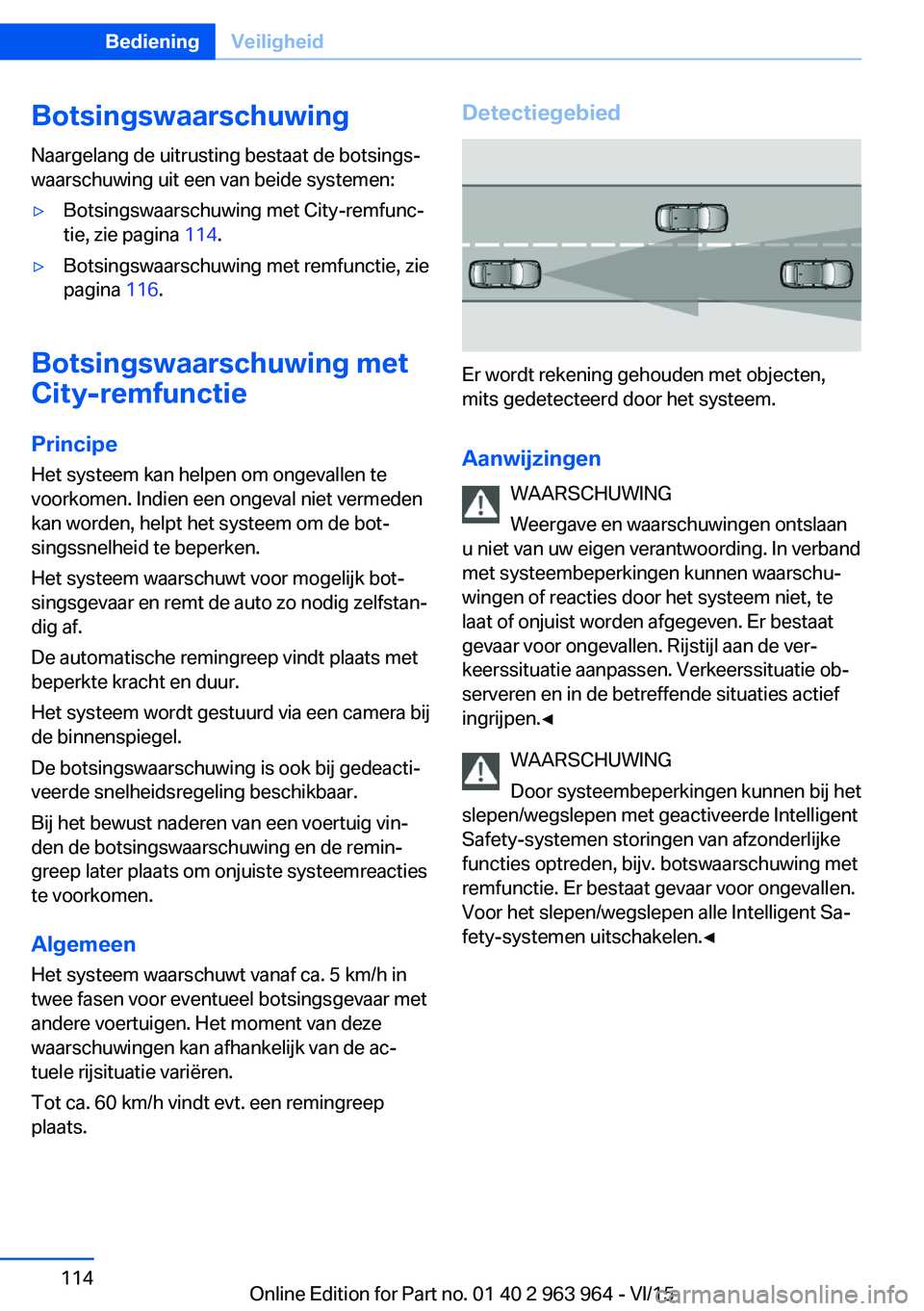 BMW 4 SERIES COUPE 2016  Instructieboekjes (in Dutch) Botsingswaarschuwing
Naargelang de uitrusting bestaat de botsings‐
waarschuwing uit een van beide systemen:▷Botsingswaarschuwing met City-remfunc‐
tie, zie pagina  114.▷Botsingswaarschuwing me