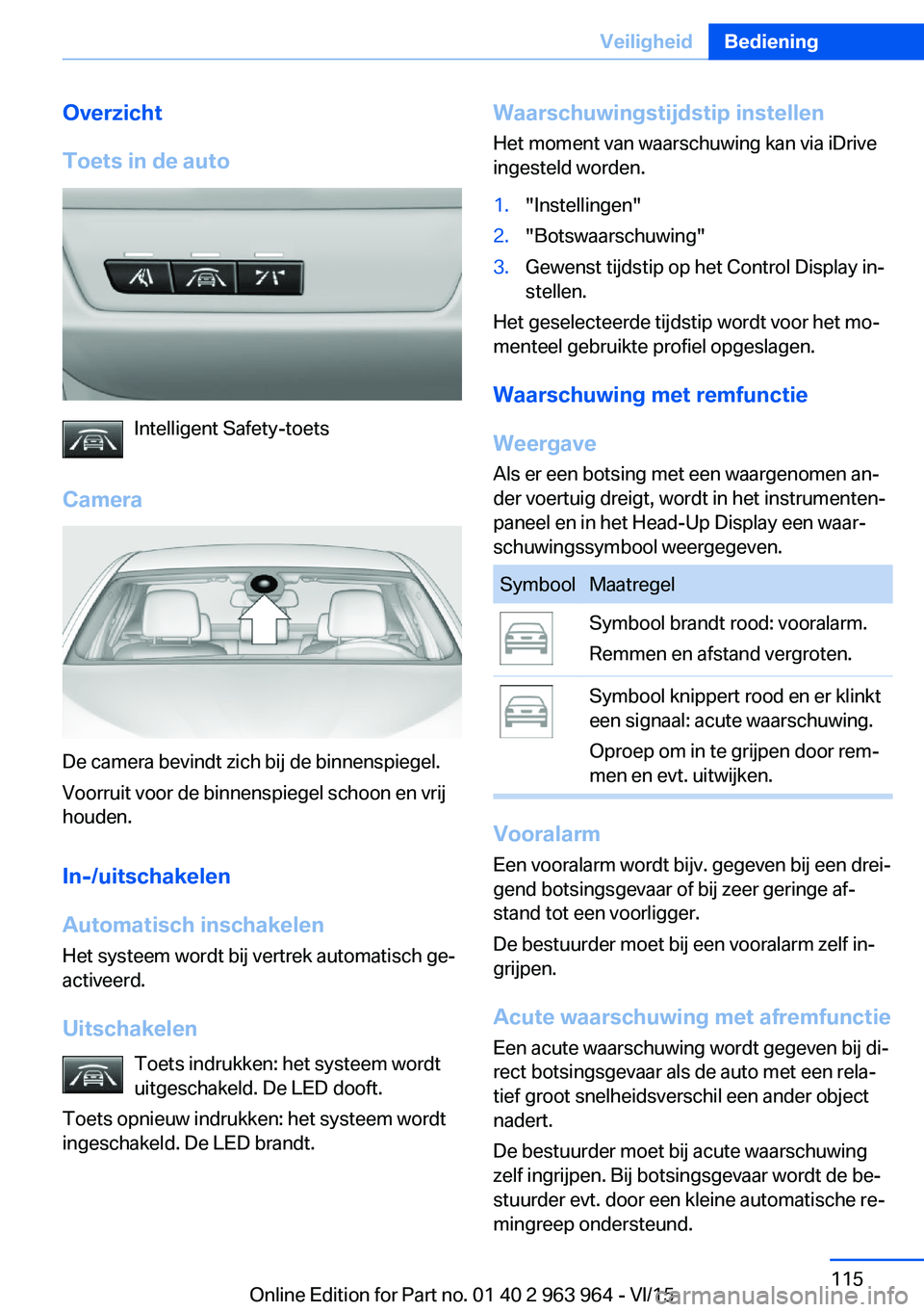 BMW 4 SERIES COUPE 2016  Instructieboekjes (in Dutch) Overzicht
Toets in de auto
Intelligent Safety-toets
Camera
De camera bevindt zich bij de binnenspiegel.
Voorruit voor de binnenspiegel schoon en vrij
houden.
In-/uitschakelen
Automatisch inschakelen
H