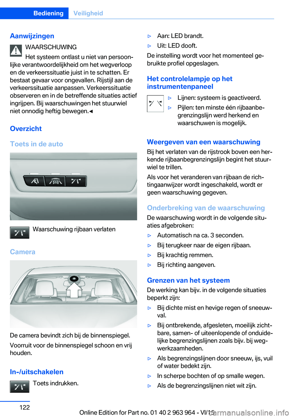 BMW 4 SERIES COUPE 2016  Instructieboekjes (in Dutch) AanwijzingenWAARSCHUWING
Het systeem ontlast u niet van persoon‐
lijke verantwoordelijkheid om het wegverloop
en de verkeerssituatie juist in te schatten. Er
bestaat gevaar voor ongevallen. Rijstijl