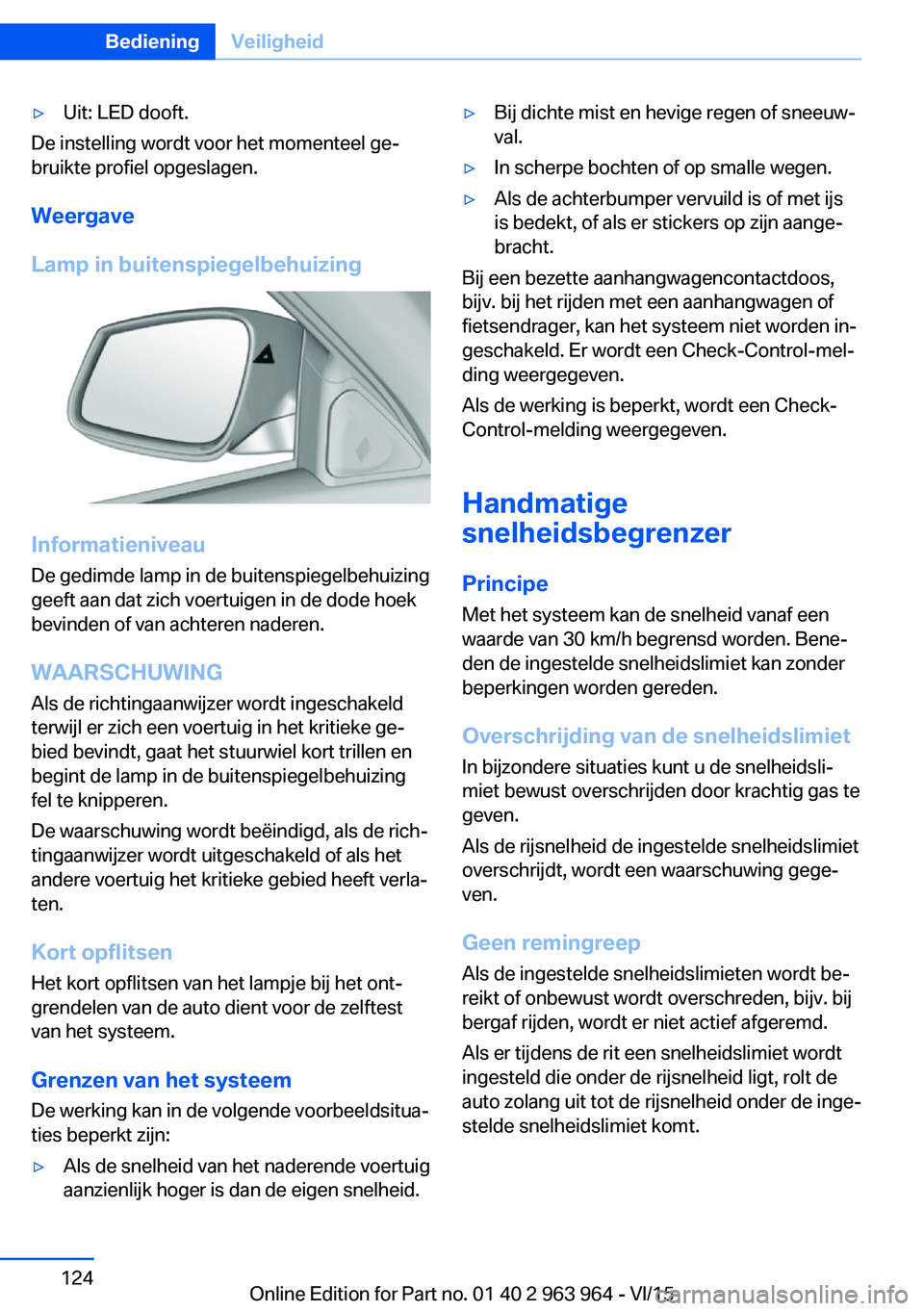 BMW 4 SERIES COUPE 2016  Instructieboekjes (in Dutch) ▷Uit: LED dooft.
De instelling wordt voor het momenteel ge‐
bruikte profiel opgeslagen.
Weergave
Lamp in buitenspiegelbehuizing
Informatieniveau
De gedimde lamp in de buitenspiegelbehuizing
geeft 