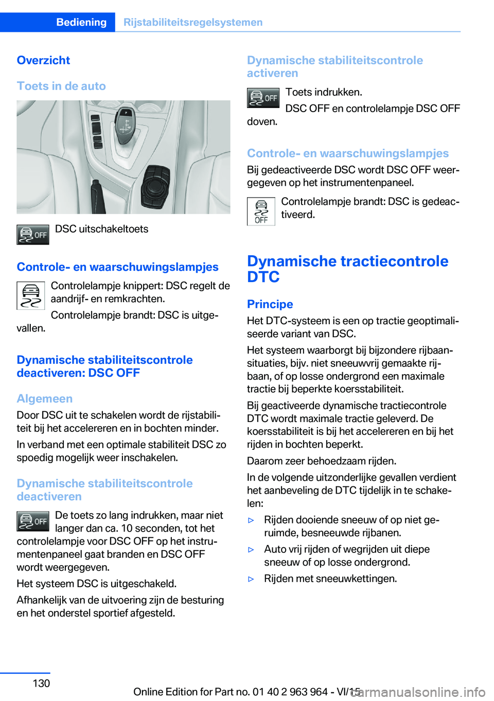 BMW 4 SERIES COUPE 2016  Instructieboekjes (in Dutch) Overzicht
Toets in de auto
DSC uitschakeltoets
Controle- en waarschuwingslampjes Controlelampje knippert: DSC regelt de
aandrijf- en remkrachten.
Controlelampje brandt: DSC is uitge‐
vallen.
Dynamis