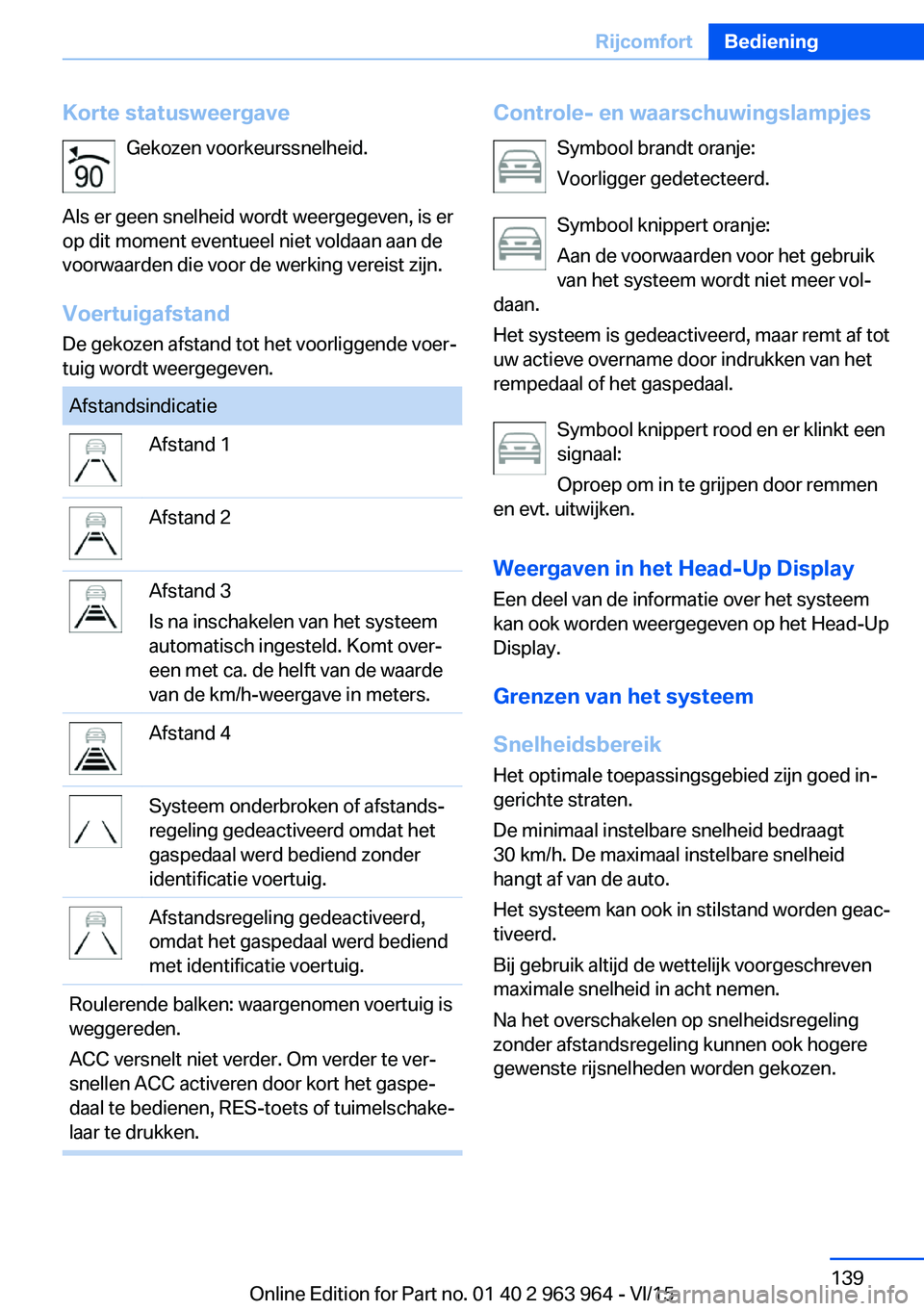 BMW 4 SERIES COUPE 2016  Instructieboekjes (in Dutch) Korte statusweergaveGekozen voorkeurssnelheid.
Als er geen snelheid wordt weergegeven, is er
op dit moment eventueel niet voldaan aan de
voorwaarden die voor de werking vereist zijn.
Voertuigafstand
D