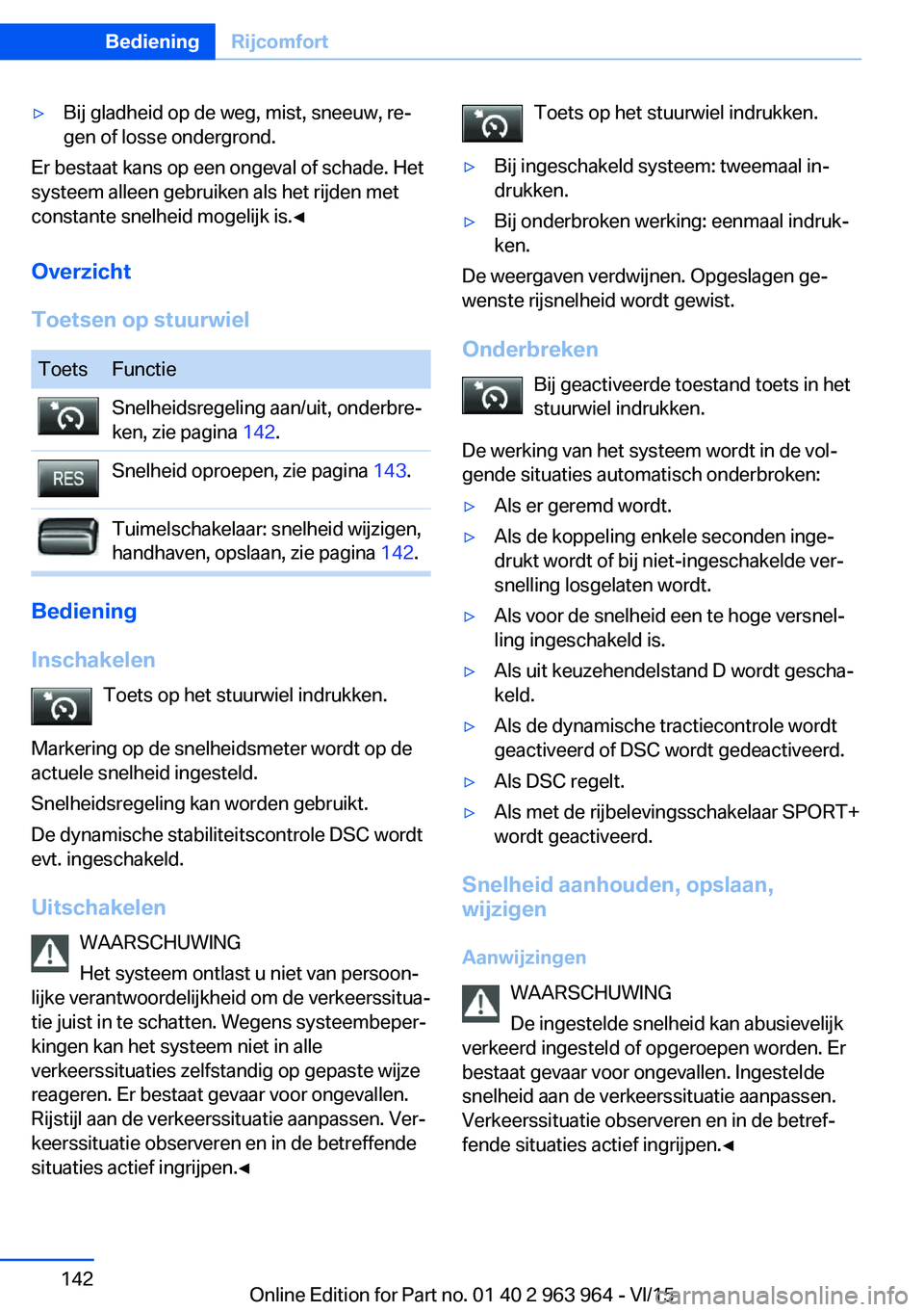 BMW 4 SERIES COUPE 2016  Instructieboekjes (in Dutch) ▷Bij gladheid op de weg, mist, sneeuw, re‐
gen of losse ondergrond.
Er bestaat kans op een ongeval of schade. Het
systeem alleen gebruiken als het rijden met
constante snelheid mogelijk is.◀
Ove