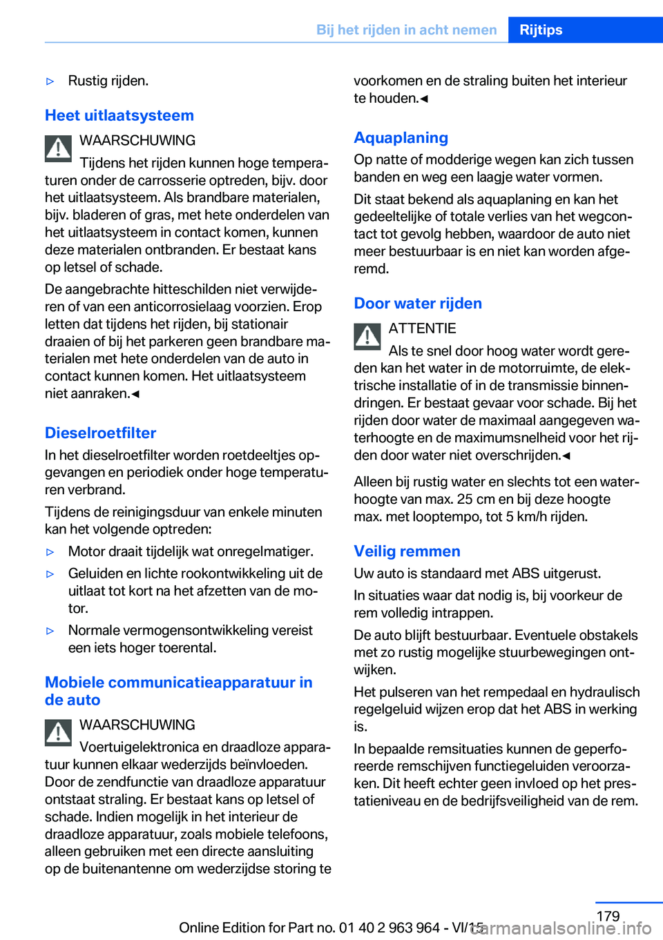 BMW 4 SERIES COUPE 2016  Instructieboekjes (in Dutch) ▷Rustig rijden.
Heet uitlaatsysteemWAARSCHUWING
Tijdens het rijden kunnen hoge tempera‐
turen onder de carrosserie optreden, bijv. door
het uitlaatsysteem. Als brandbare materialen,
bijv. bladeren
