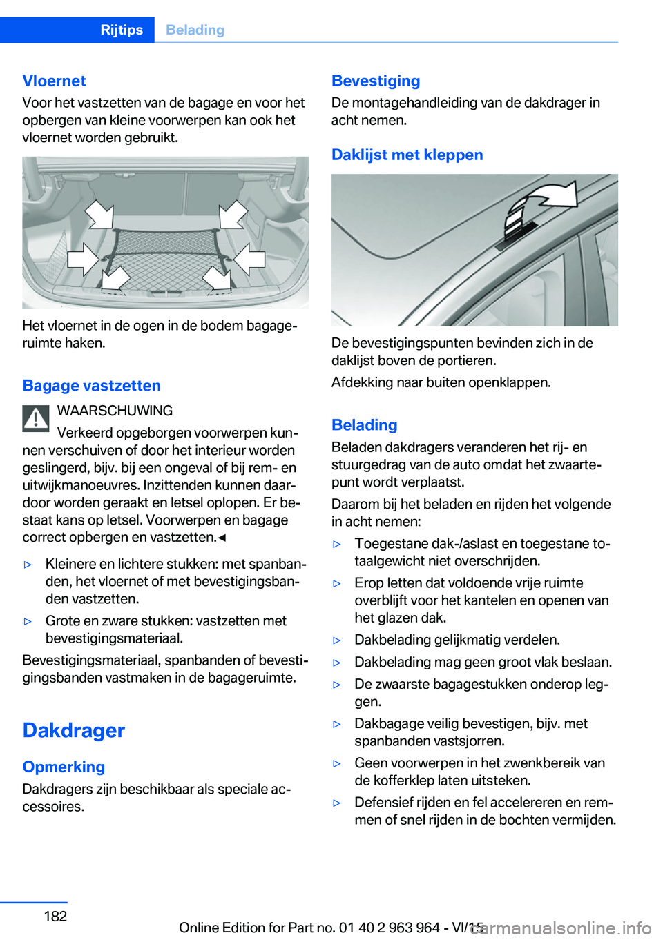 BMW 4 SERIES COUPE 2016  Instructieboekjes (in Dutch) VloernetVoor het vastzetten van de bagage en voor het
opbergen van kleine voorwerpen kan ook het
vloernet worden gebruikt.
Het vloernet in de ogen in de bodem bagage‐
ruimte haken.
Bagage vastzetten